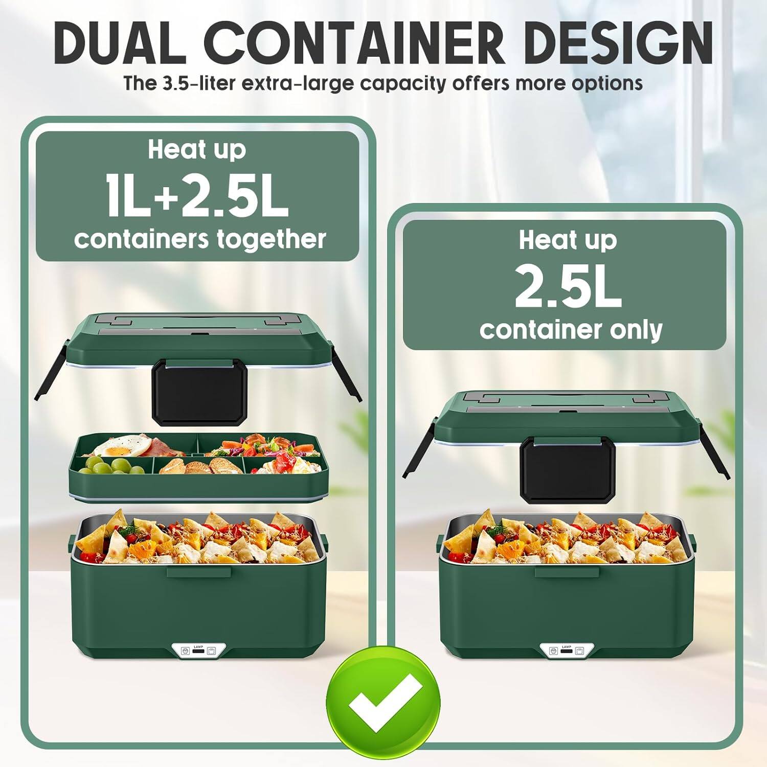 DUAL CONTAINER DESIGN  
The 3.5-liter extra-large capacity offers more options  

Heat up 1L + 2.5L containers together  

Heat up 2.5L container only