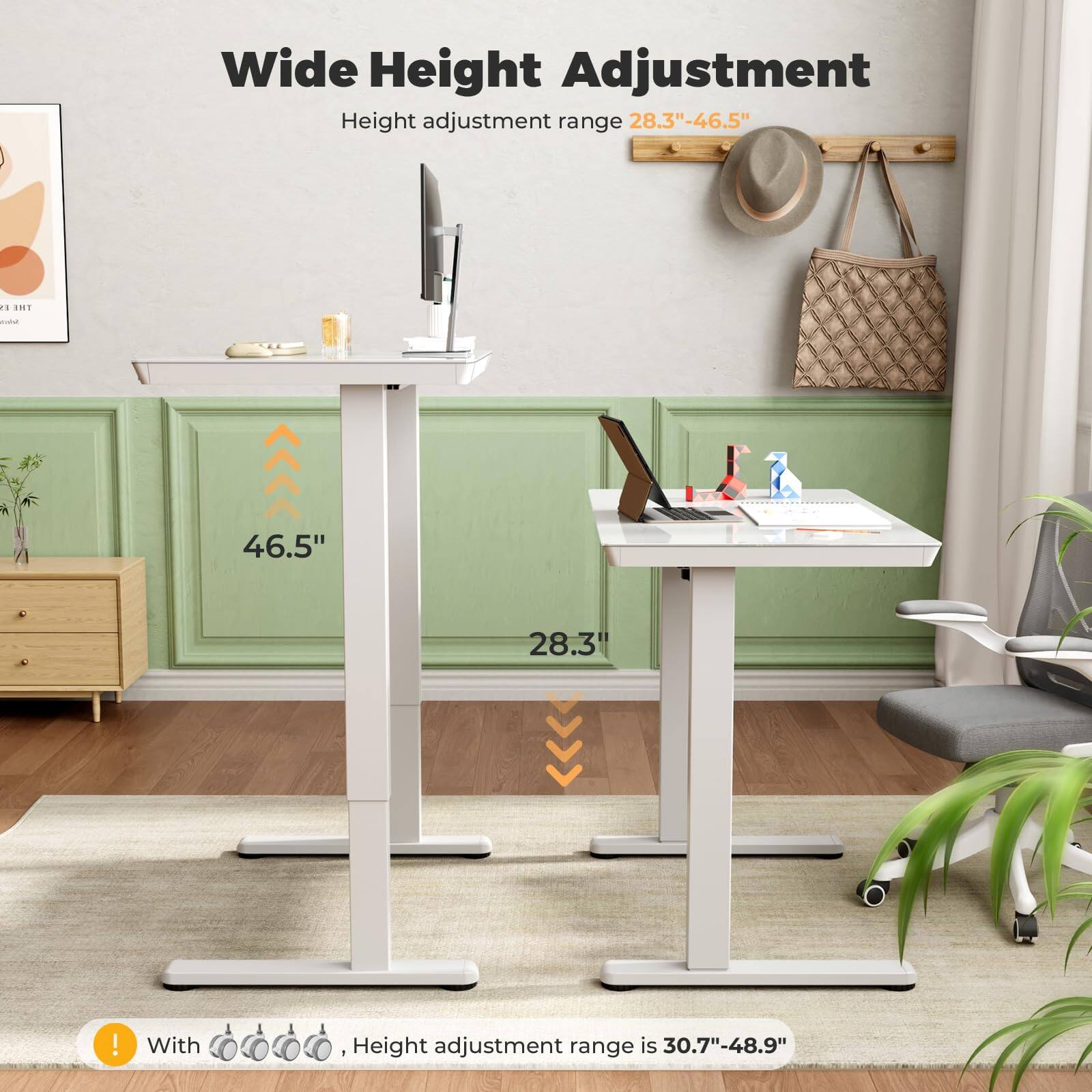Wide Height Adjustment  
Height adjustment range 28.3"-46.5"  

With Height adjustment range is 30.7"-48.9"
