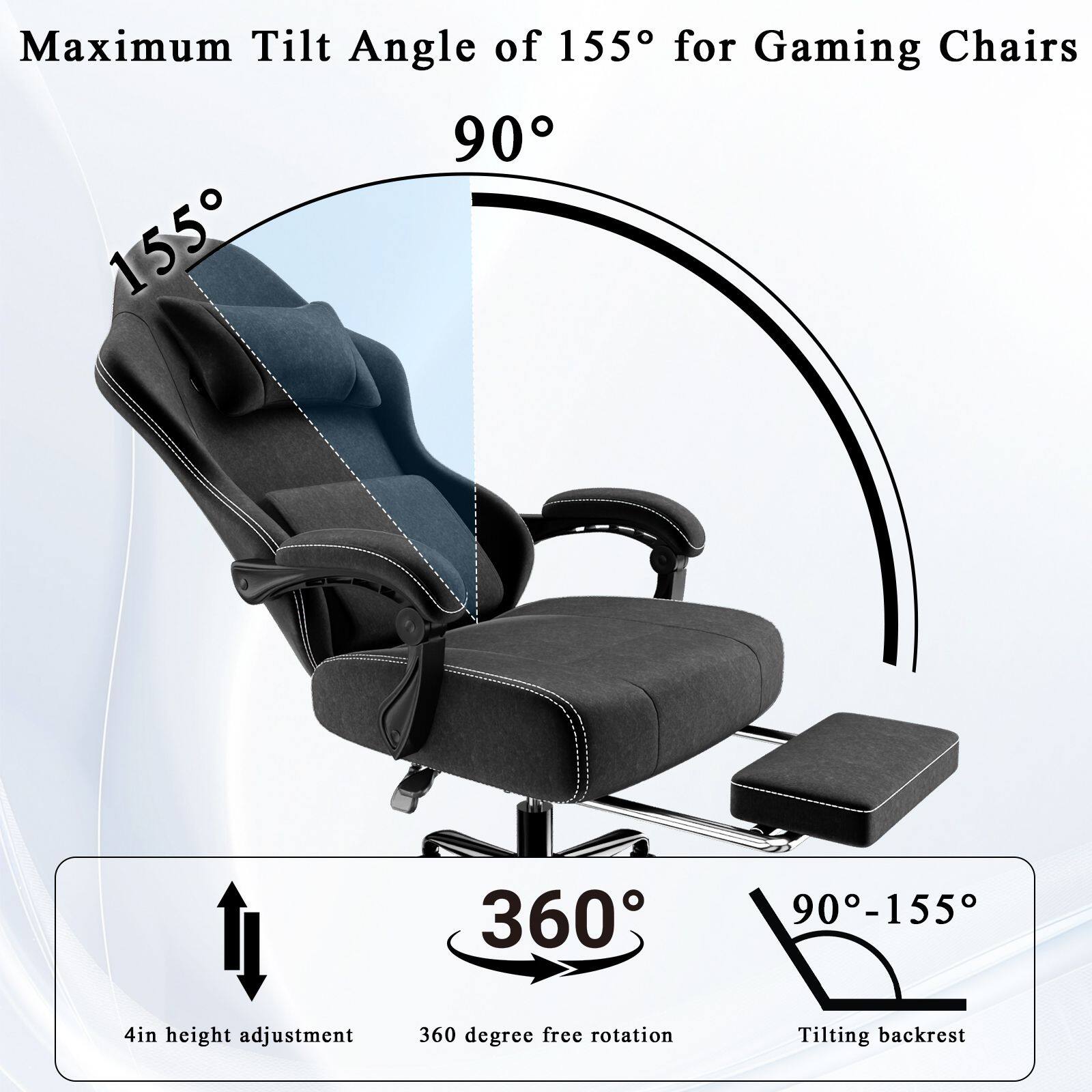 Maximum Tilt Angle of 155° for Gaming Chairs

90°

155°

4in height adjustment

360 degree free rotation

Tilting backrest

90°-155°