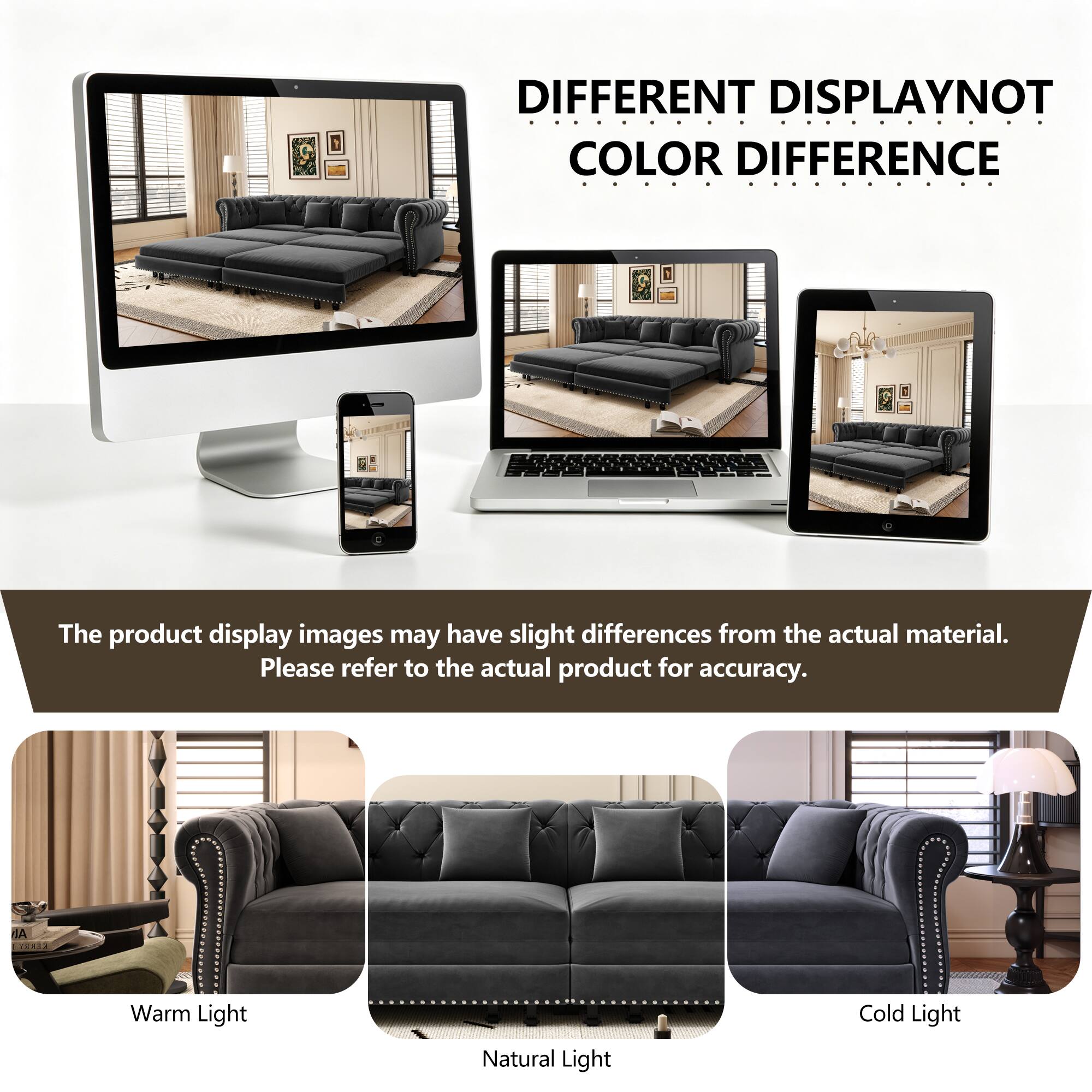 DIFFERENT DISPLAY NOT COLOR DIFFERENCE

The product display images may have slight differences from the actual material. Please refer to the actual product for accuracy.

Warm Light Natural Light Cold Light
