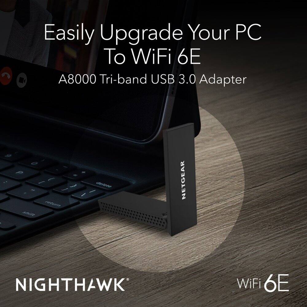 Easily Upgrade Your PC To WiFi 6E  
A8000 Tri-band USB 3.0 Adapter  
NETGEAR NIGHTHAWK  
WiFi 6E