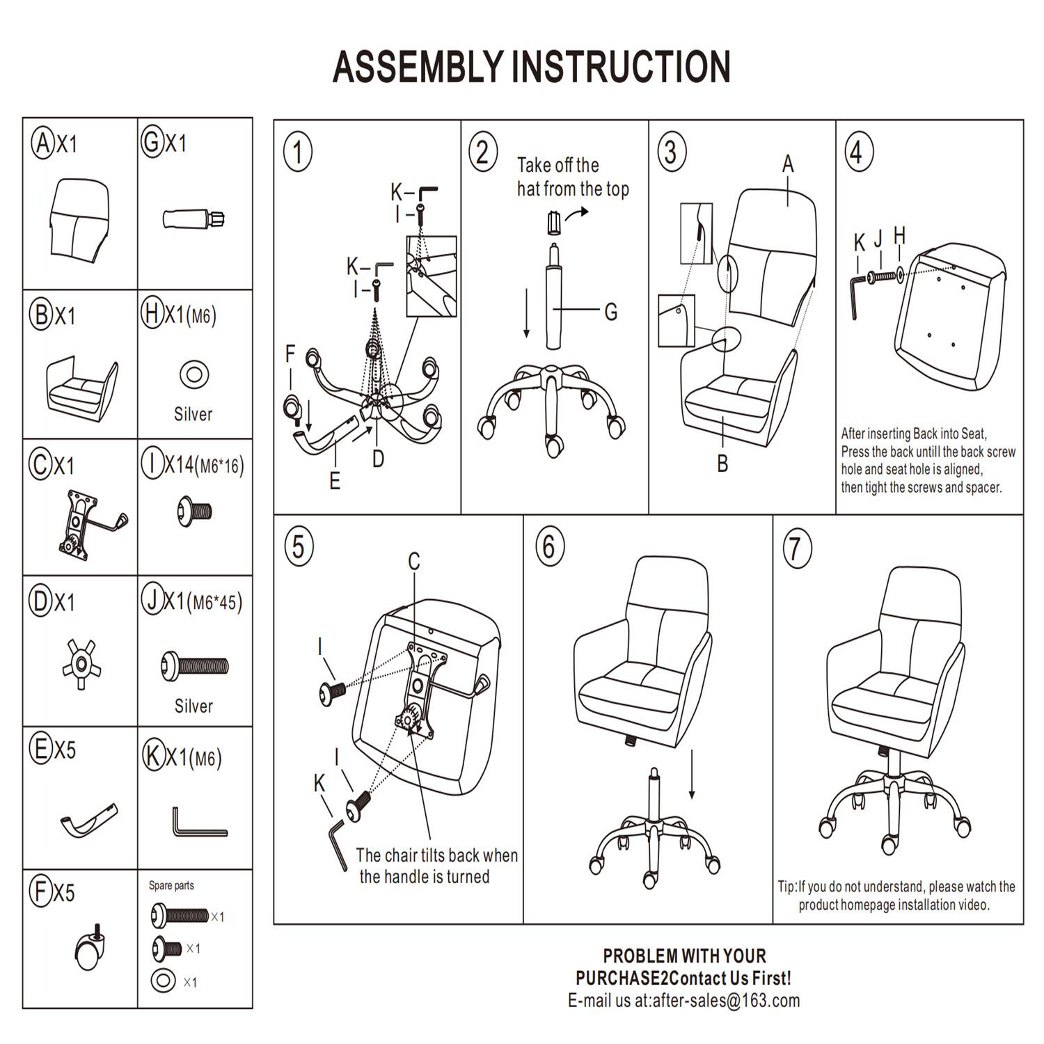 ASSEMBLY INSTRUCTION

A X1  
G X1  
H X1 (M6)  
I X14(M6*16)  
J X1 (M6*45)  
K X1 (M6)  
E X5  
F X5  

1. Take off the hat from the top G  
2. After inserting Back into Seat, Press the back until the back screw hole and seat hole is aligned, then tighten the screws and spacer.  
3. The chair tilts back when the handle is turned  

PROBLEM WITH YOUR PURCHASE? Contact Us First!  
E-mail us at: after-sales@163.com  

Spare parts x1