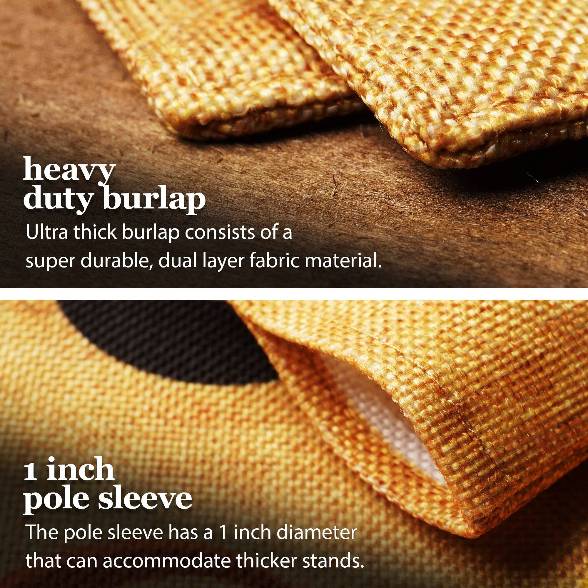 heavy duty burlap  
Ultra thick burlap consists of a super durable, dual layer fabric material.  

1 inch pole sleeve  
The pole sleeve has a 1 inch diameter that can accommodate thicker stands.