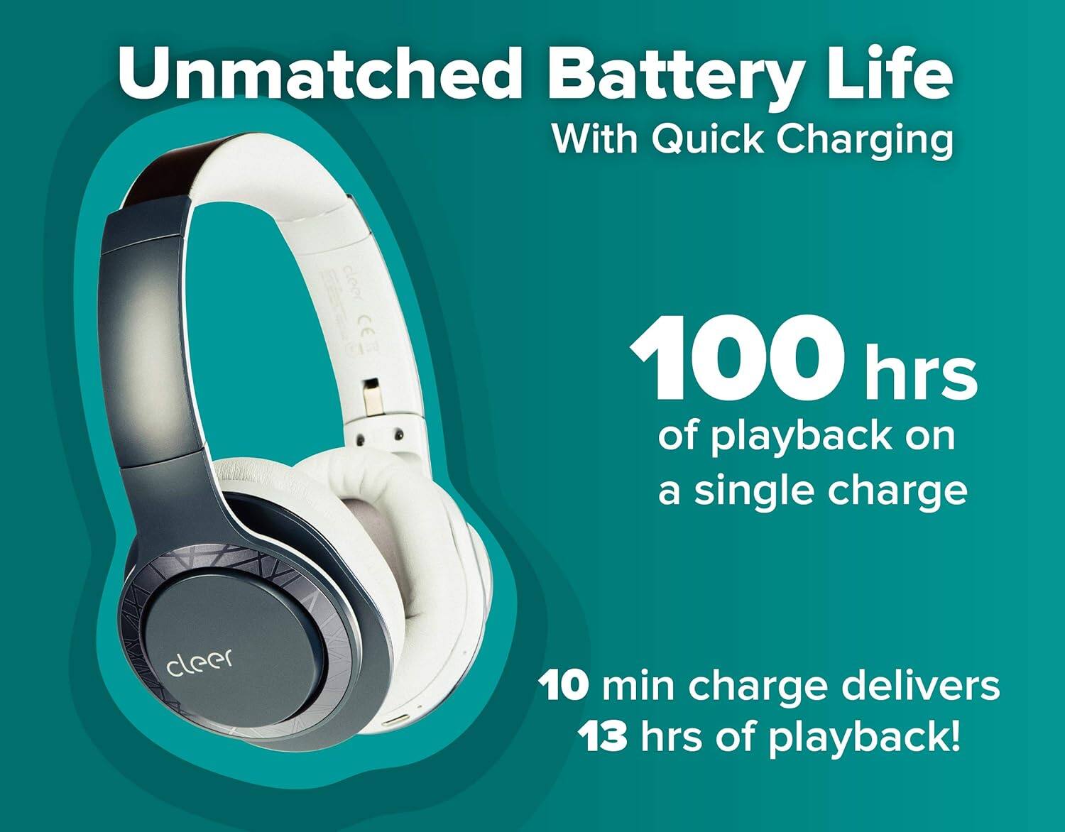 Unmatched Battery Life With Quick Charging

cleer

100 hrs of playback on a single charge

cleer

10 min charge delivers 13 hrs of playback!