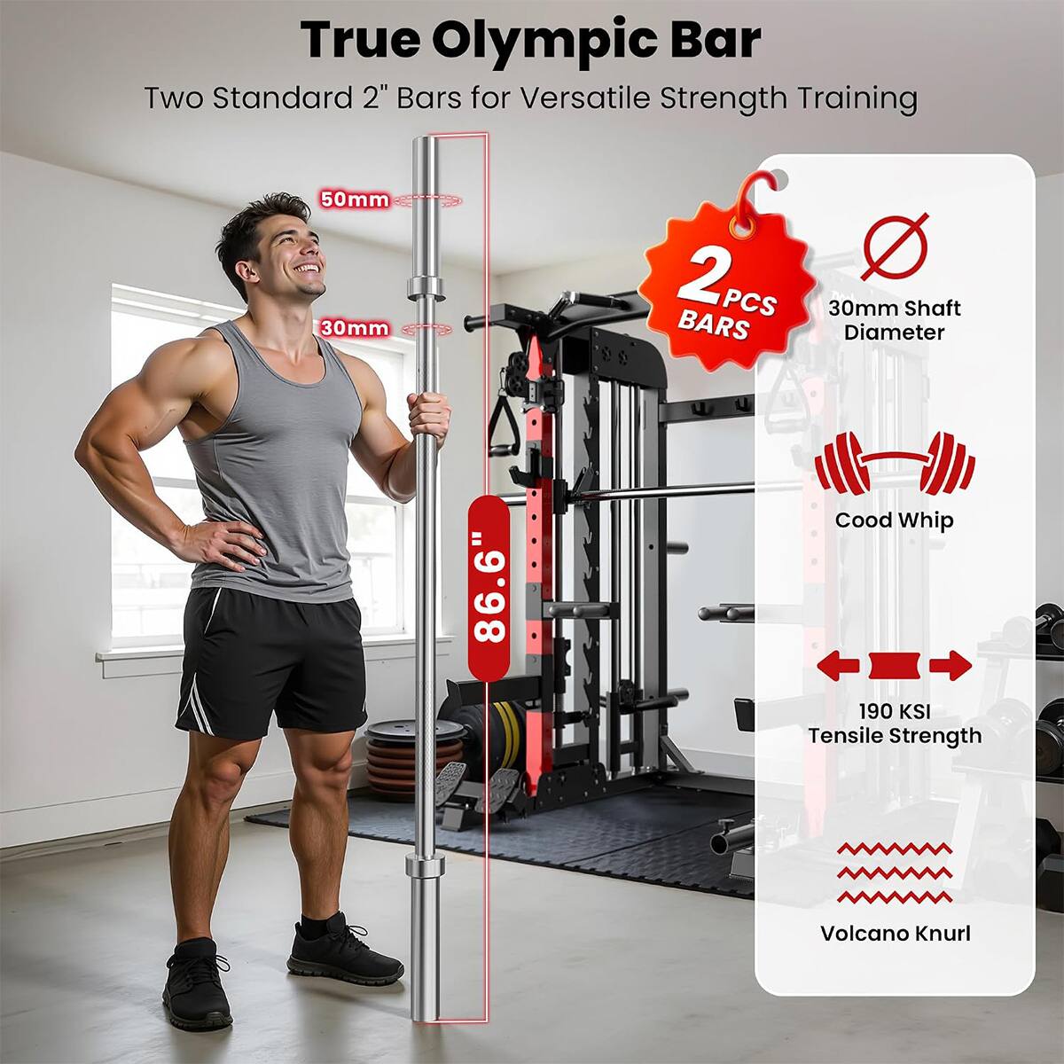 True Olympic Bar  
Two Standard 2" Bars for Versatile Strength Training  

50mm  
30mm  
2 PCS BARS  
30mm Shaft Diameter  
86.6"  
Cood Whip  
190 KSI Tensile Strength  
Volcano Knurl