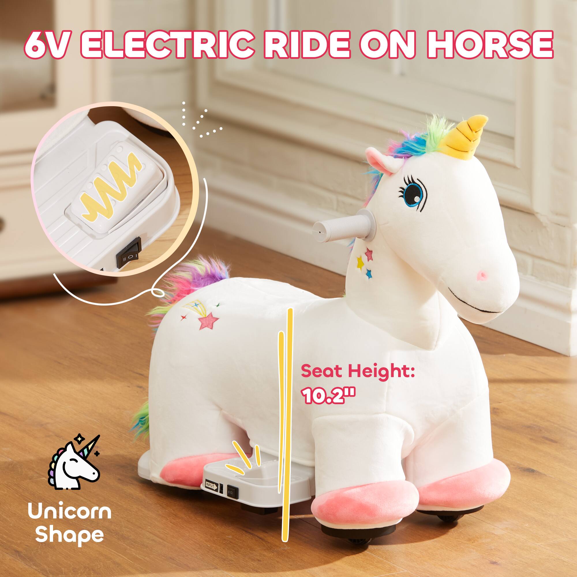 6V Electric Ride On Horse  
Unicorn Shape  
Seat Height: 10.2"