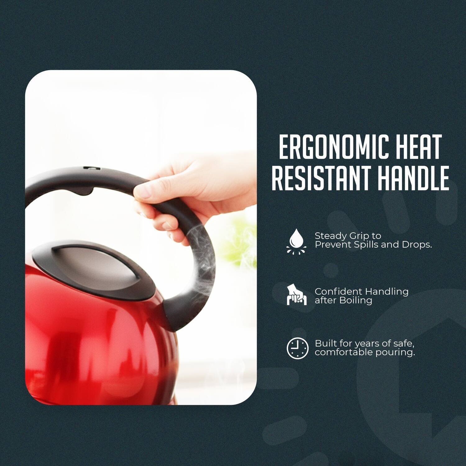 ERGONOMIC HEAT RESISTANT HANDLE

- Steady Grip to Prevent Spills and Drops.
- Confident Handling after Boiling
- Built for years of safe, comfortable pouring.