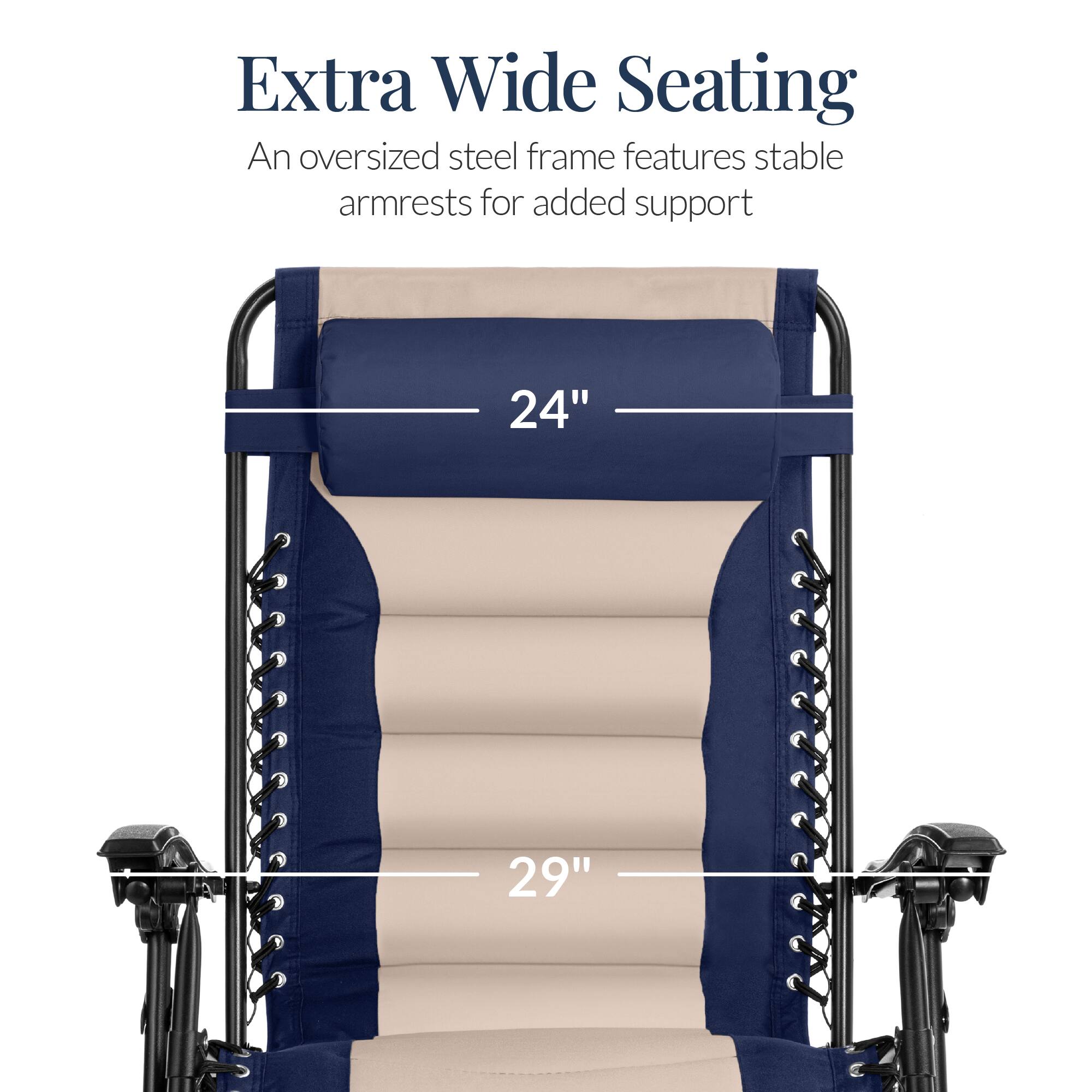 Extra Wide Seating  
An oversized steel frame features stable armrests for added support  
24"  
29"