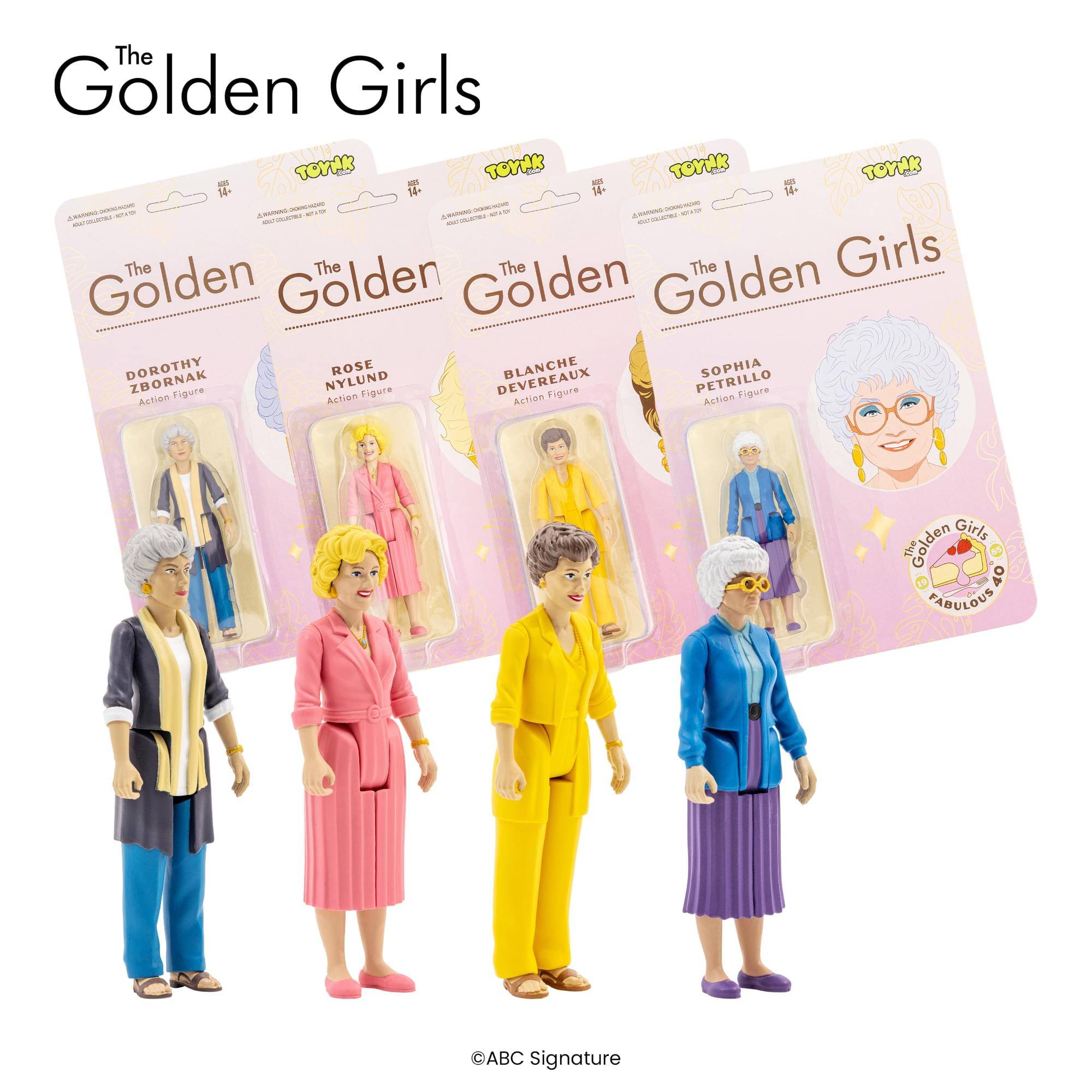 The Golden Girls - TOYAK - TOYAK - TOYAK - TOYAK 14 14 14 14+ - - - - - - - - - - - - - - A - Golden The Golden The Golden The Golden The Girls DOROTHY ROSE BLANCHE SOPHIA ZBORNAK NYLUND figure DEVEREAUX PETRILLO Acton Figure Action Action Figure Action Figure Action Figure Girls Golden 40 PABULOUS ABC Signature