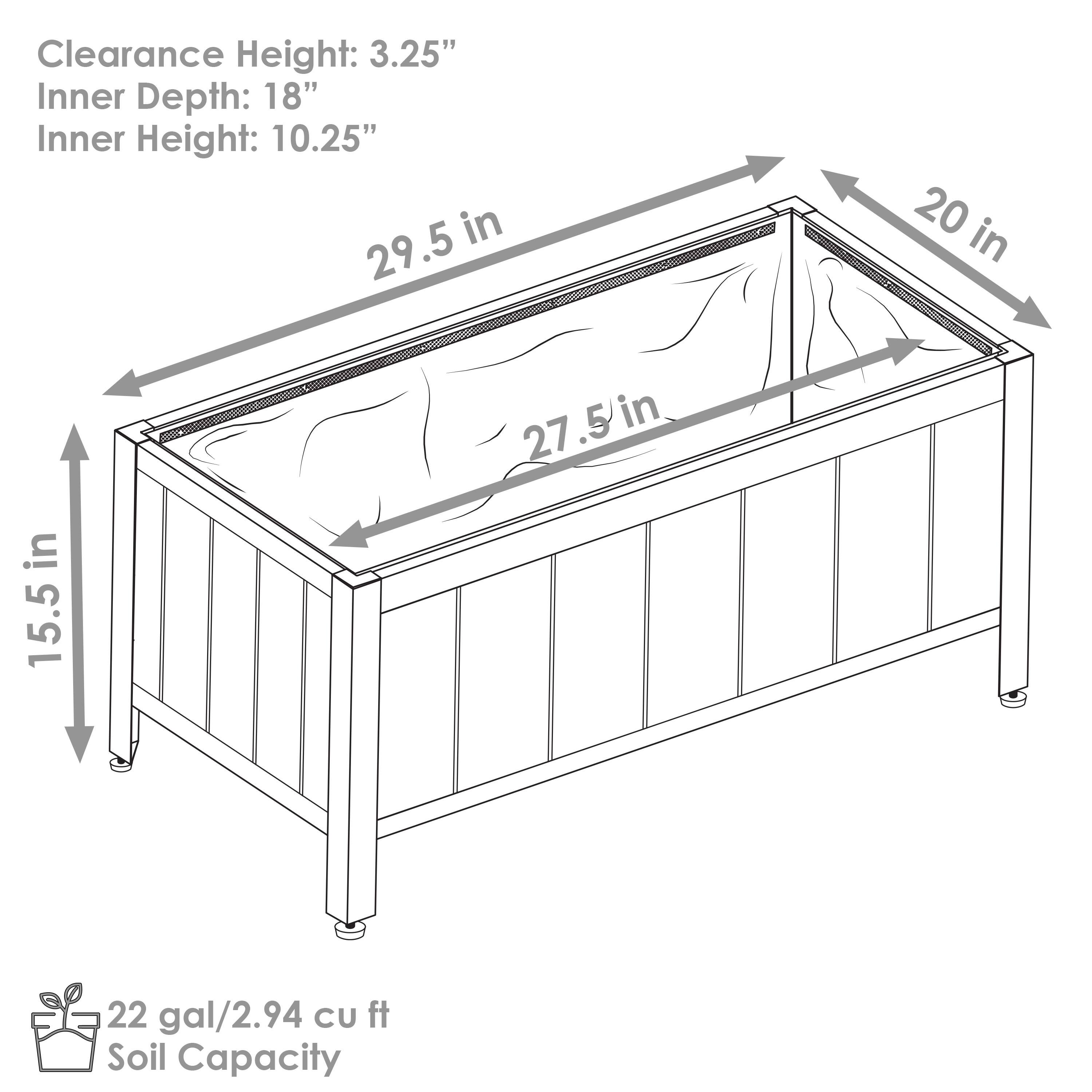 Clearance Height: 3.25"  
Inner Depth: 18"  
Inner Height: 10.25"  

Dimensions:  
- Length: 29.5 in  
- Width: 20 in  
- Height: 15.5 in  

Soil Capacity: 22 gal / 2.94 cu ft