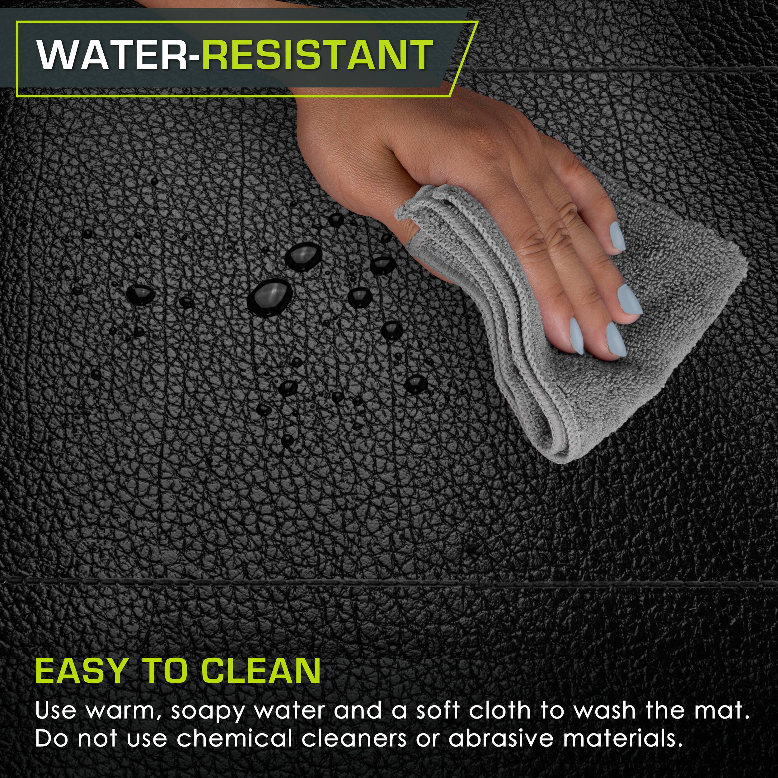 WATER-RESISTANT
EASY TO CLEAN
Use warm, soapy water and a soft cloth to wash the mat. Do not use chemical cleaners or abrasive materials.