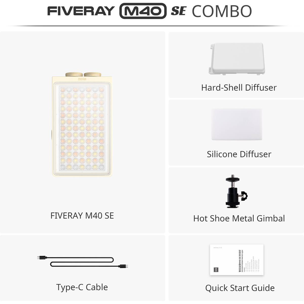 FIVERAY M40 SE COMBO

- Hard-Shell Diffuser
- Silicone Diffuser
- Hot Shoe Metal Gimbal
- Type-C Cable
- Quick Start Guide