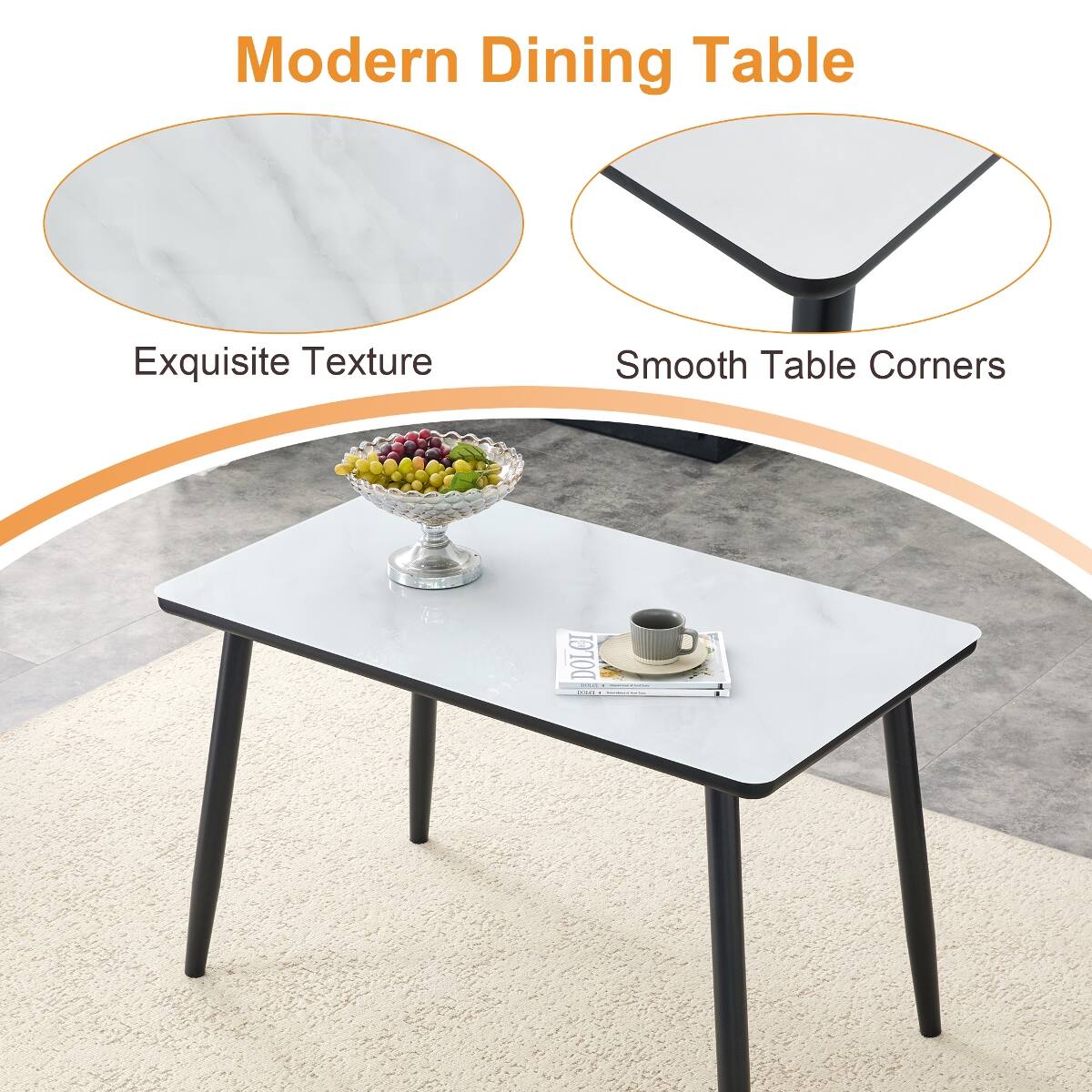 Modern Dining Table  
Exquisite Texture  
Smooth Table Corners