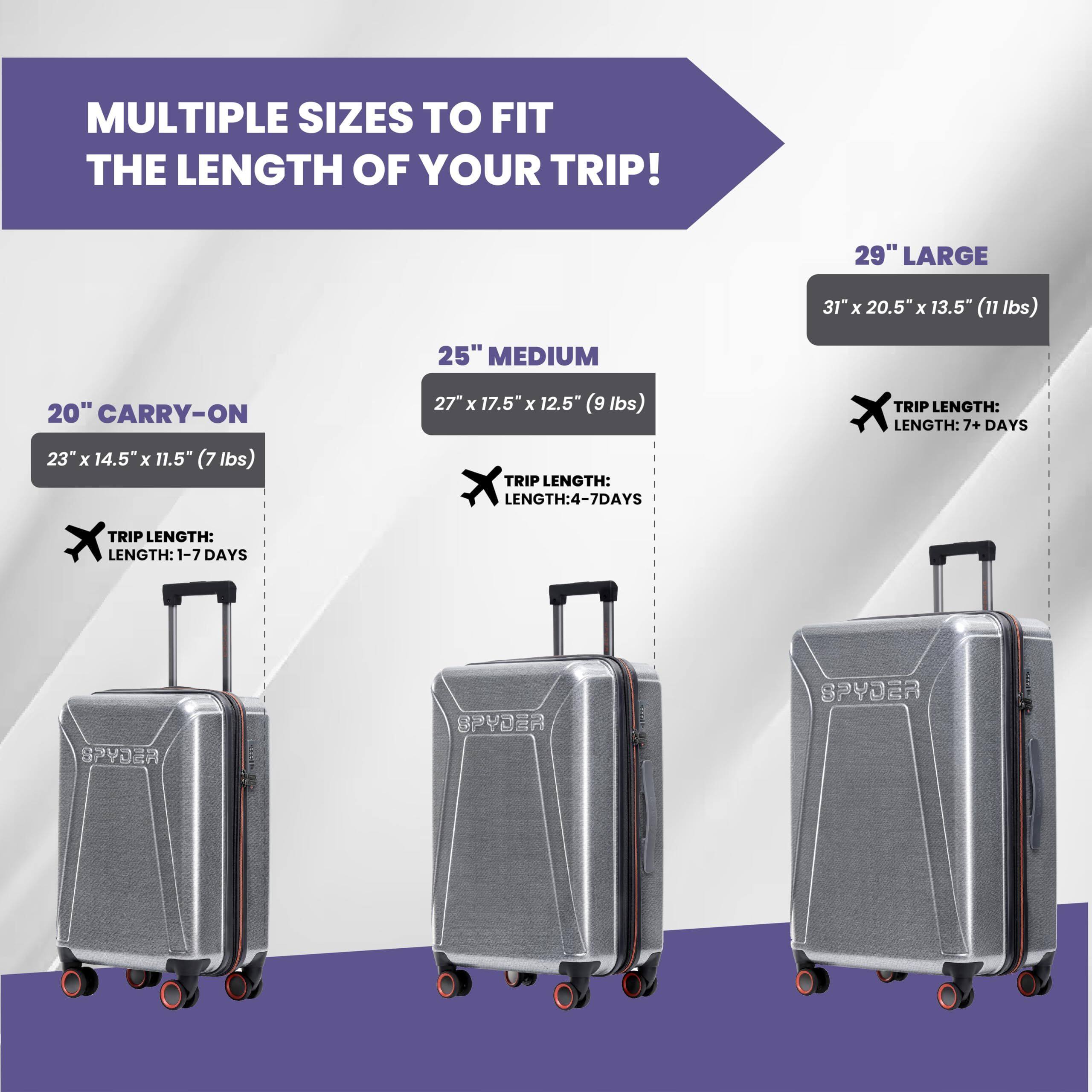MULTIPLE SIZES TO FIT THE LENGTH OF YOUR TRIP!

20" CARRY-ON
23" x 14.5" x 11.5" (7 lbs)
TRIP LENGTH: 1-7 DAYS

25" MEDIUM
27" x 17.5" x 12.5" (9 lbs)
TRIP LENGTH: 4-7 DAYS

29" LARGE
31" x 20.5" x 13.5" (11 lbs)
TRIP LENGTH: 7+ DAYS

SPYDER