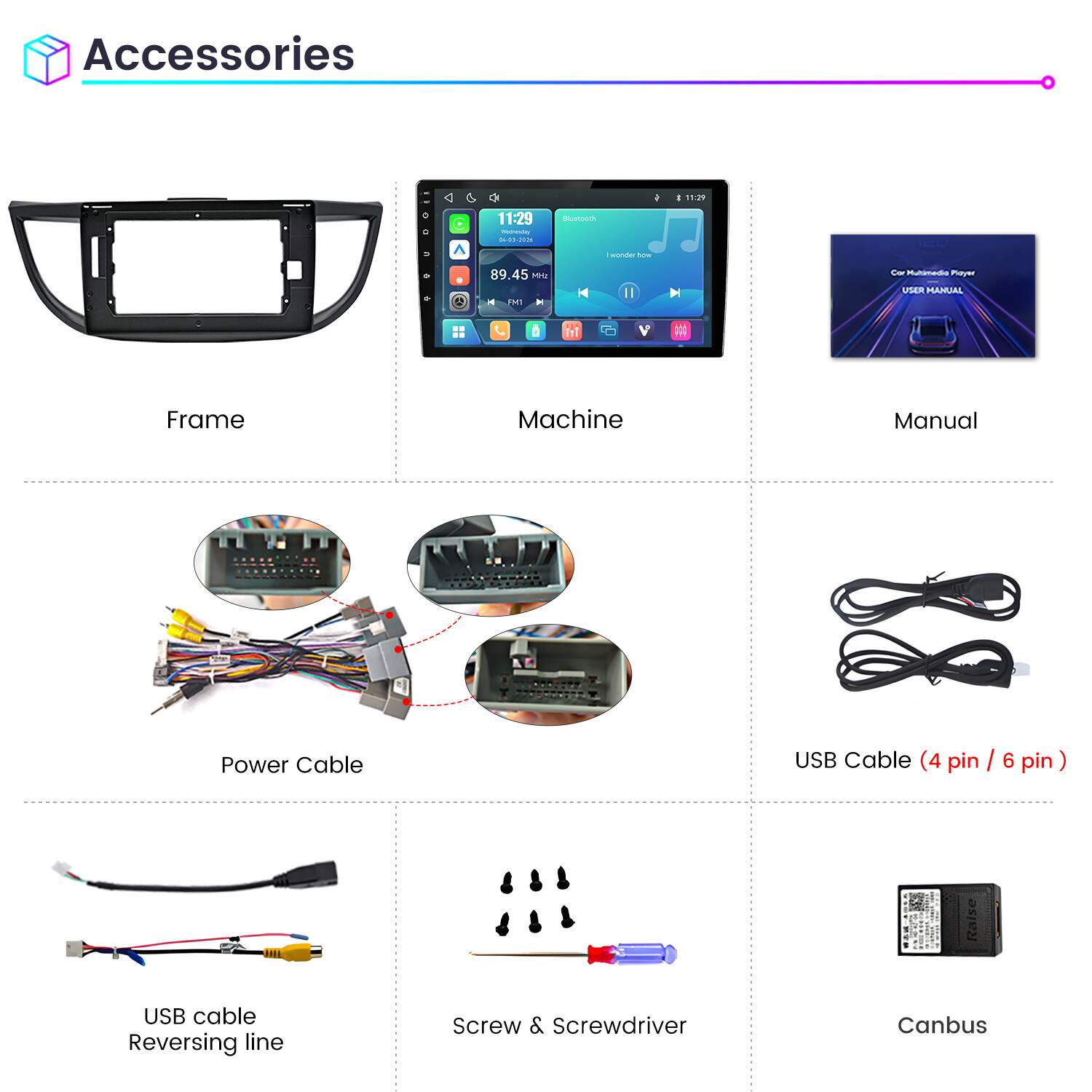 Accessories

11:29
11:29 Weineving 04-03-2026
Bluetooth
wonder how
89.45 Mriz FM1 M
Cor Multimedia Playz USER MANUAL

Frame
Machine
Manual
Power Cable
USB Cable (4 pin / 6 pin)
USB cable Reversing line
Screw & Screwdriver
Canbus