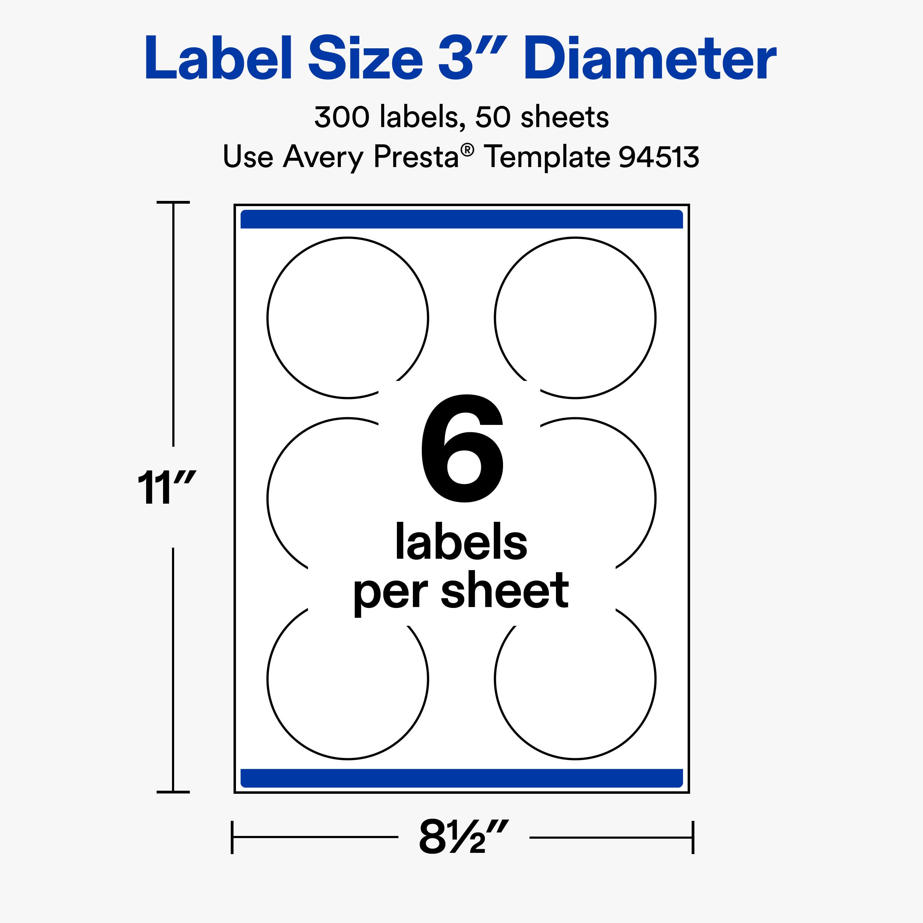 Label Size 3" Diameter  
300 labels, 50 sheets  
Use Avery Presta® Template 94513  

11"  
6 labels per sheet  
8½"