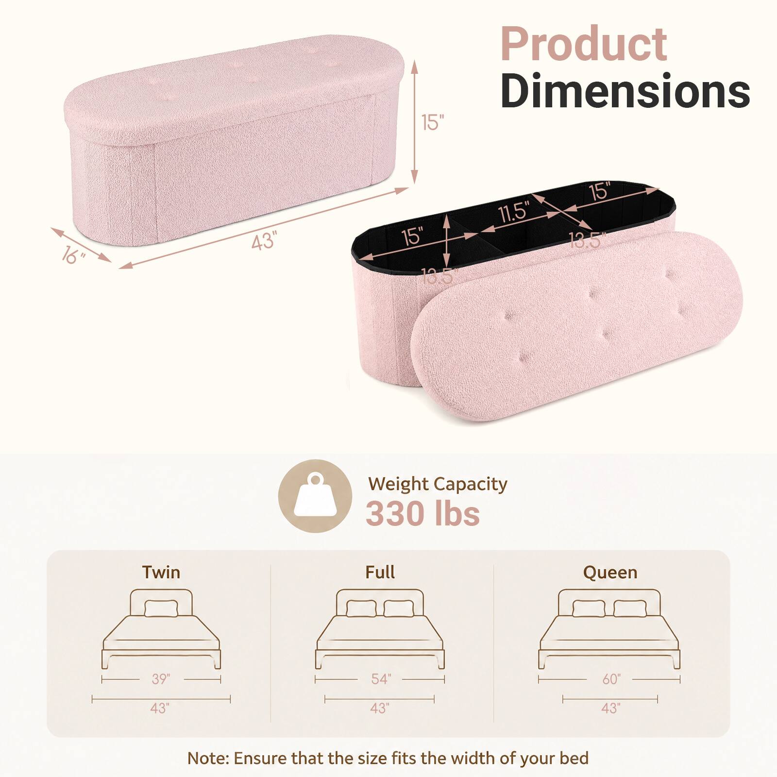 Product Dimensions: 15" x 16" x 43"  
Weight Capacity: 330 lbs  

Twin: 39" x 43"  
Full: 54" x 43"  
Queen: 60" x 43"  

Note: Ensure that the size fits the width of your bed