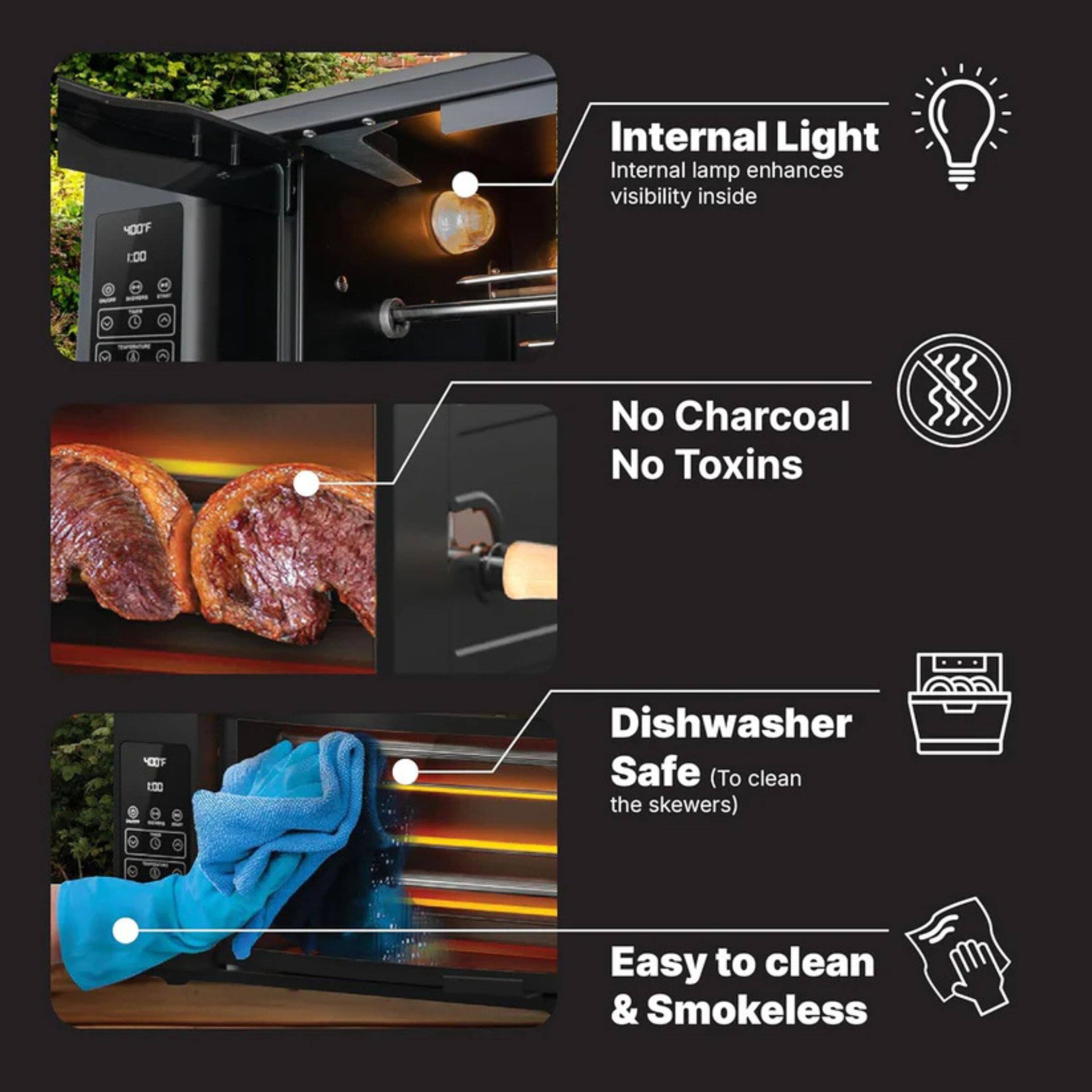 - Internal Light: Internal lamp enhances visibility inside
- No Charcoal No Toxins
- Dishwasher Safe (To clean the skewers)
- Easy to clean & Smokeless