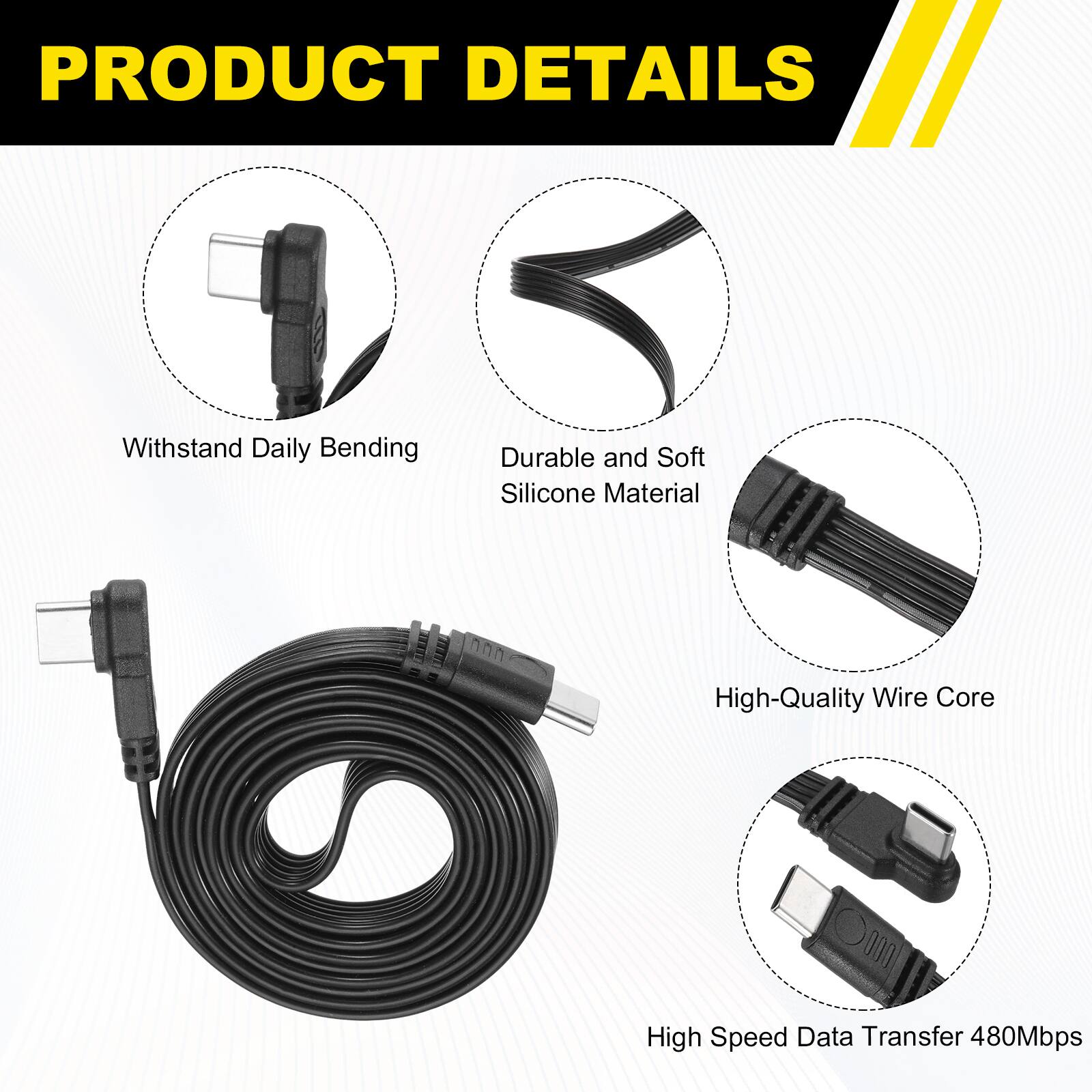 PRODUCT DETAILS

- Withstand Daily Bending
- Durable and Soft Silicone Material
- High-Quality Wire Core
- High Speed Data Transfer 480Mbps