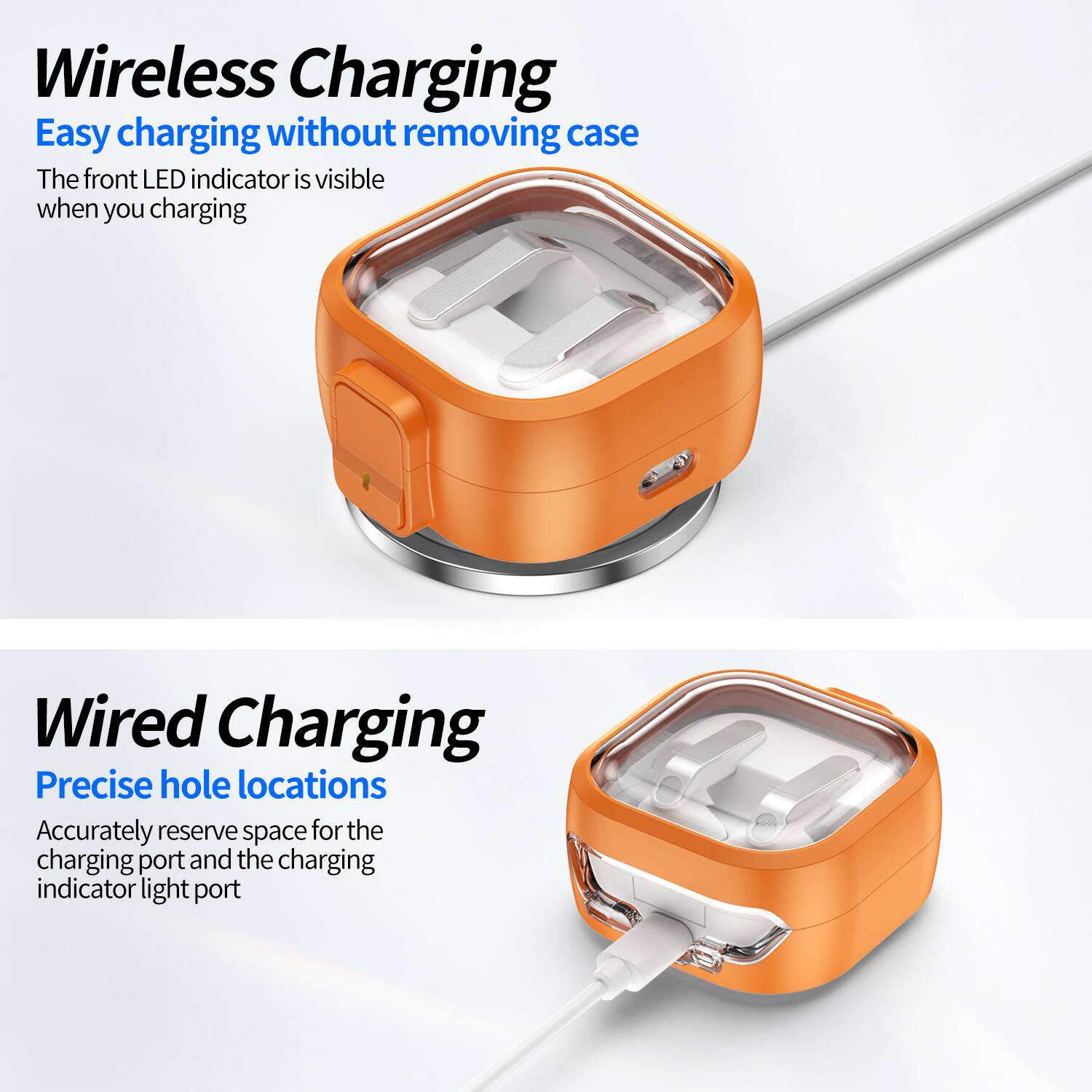 Wireless Charging  
Easy charging without removing case  
The front LED indicator is visible when you charging  

Wired Charging  
Precise hole locations  
Accurately reserve space for the charging port and the charging indicator light port