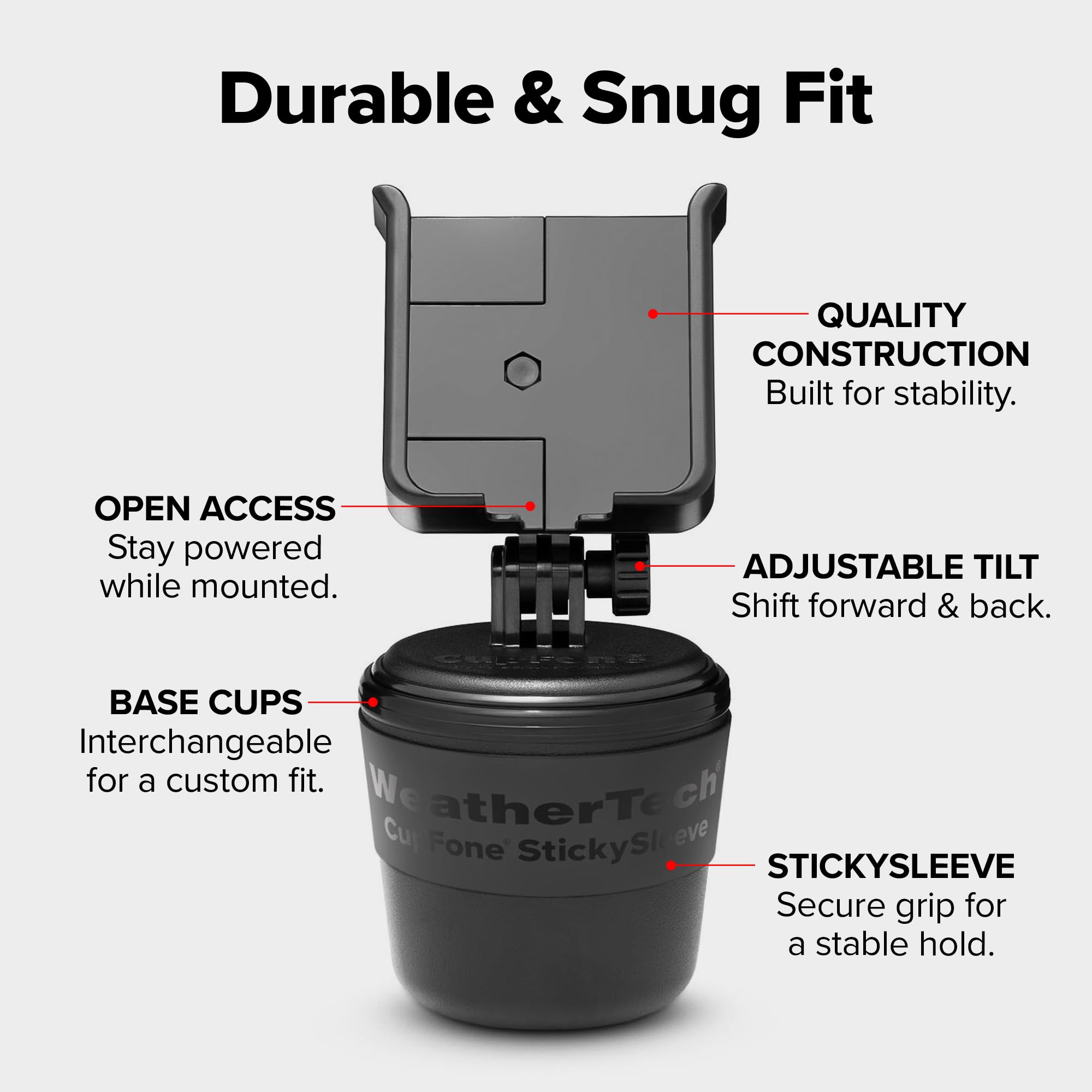 Durable & Snug Fit

QUALITY CONSTRUCTION
Built for stability.

OPEN ACCESS
Stay powered while mounted.

ADJUSTABLE TILT
Shift forward & back.

BASE CUPS
Interchangeable for a custom fit.

STICKYSLEEVE
Secure grip for a stable hold.
