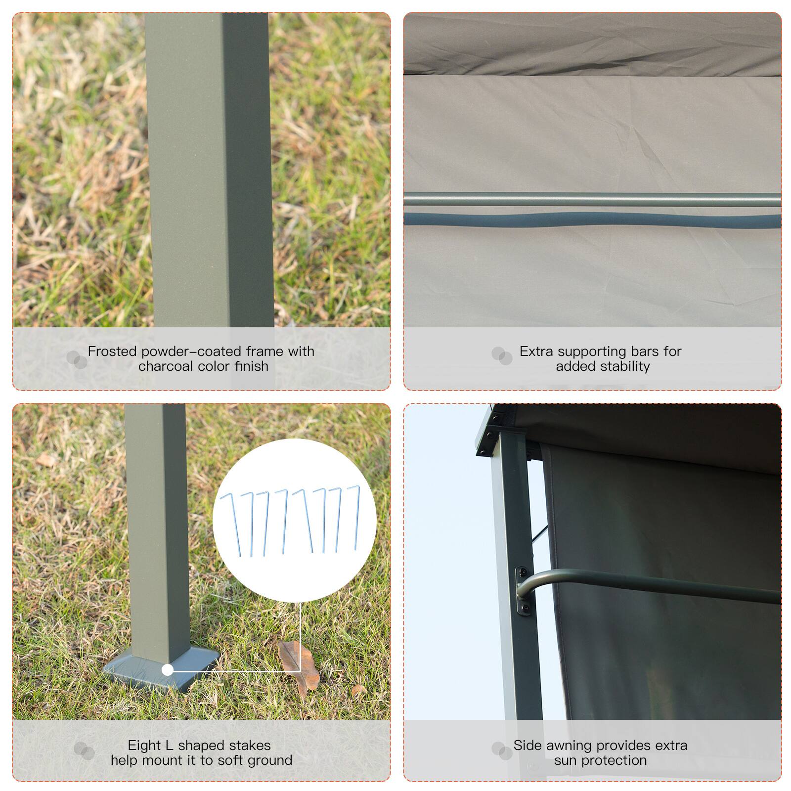 Frosted powder-coated frame with charcoal color finish, Eight L shaped stakes help mount it to soft ground, Extra supporting bars for added stability, Side awning provides extra sun protection