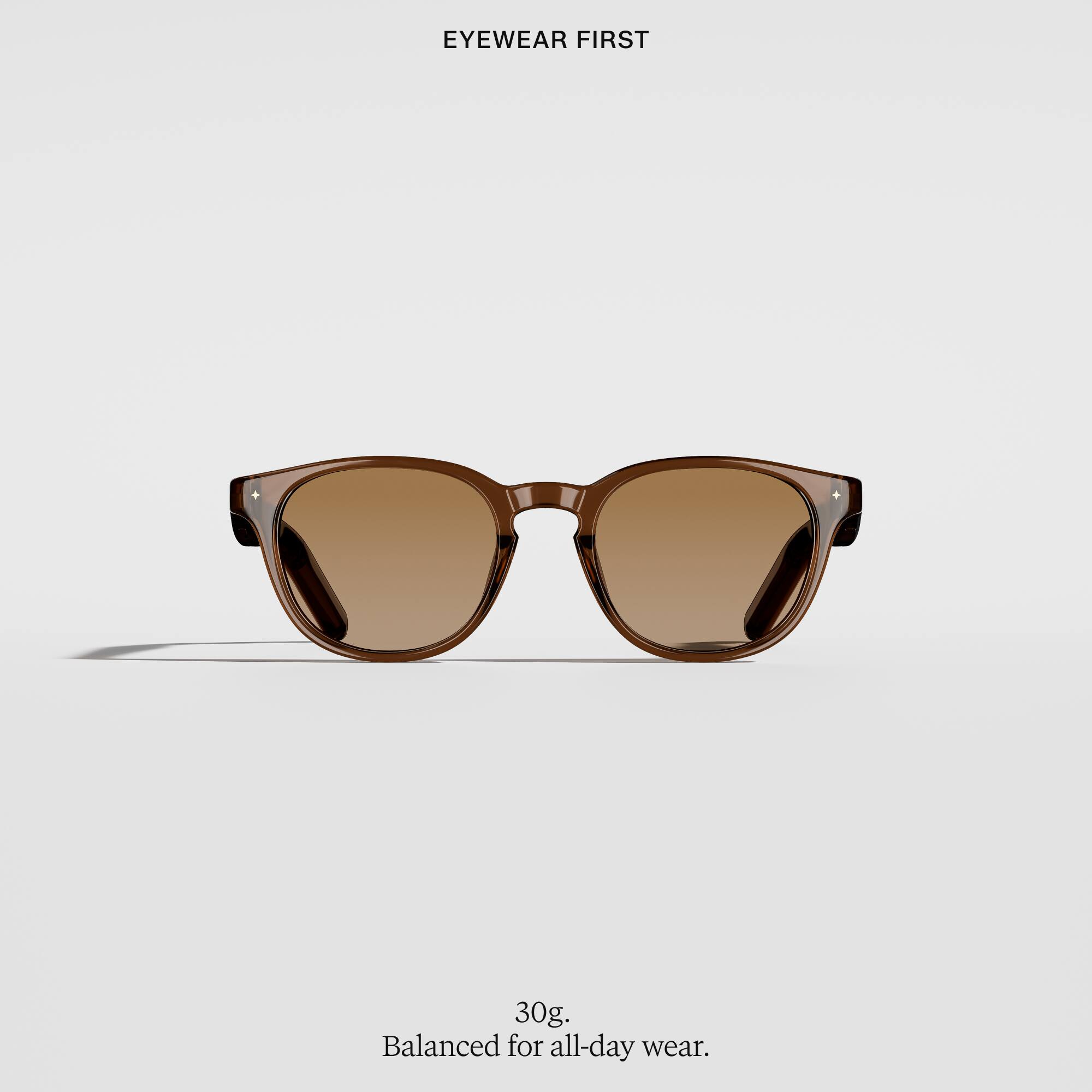 EYEWEAR FIRST

30g, Balanced for all-day wear.