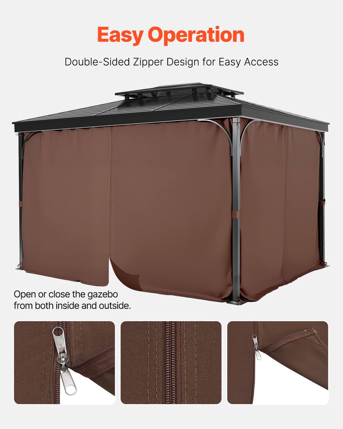 Easy Operation  
Double-Sided Zipper Design for Easy Access  

Open or close the gazebo from both inside and outside.