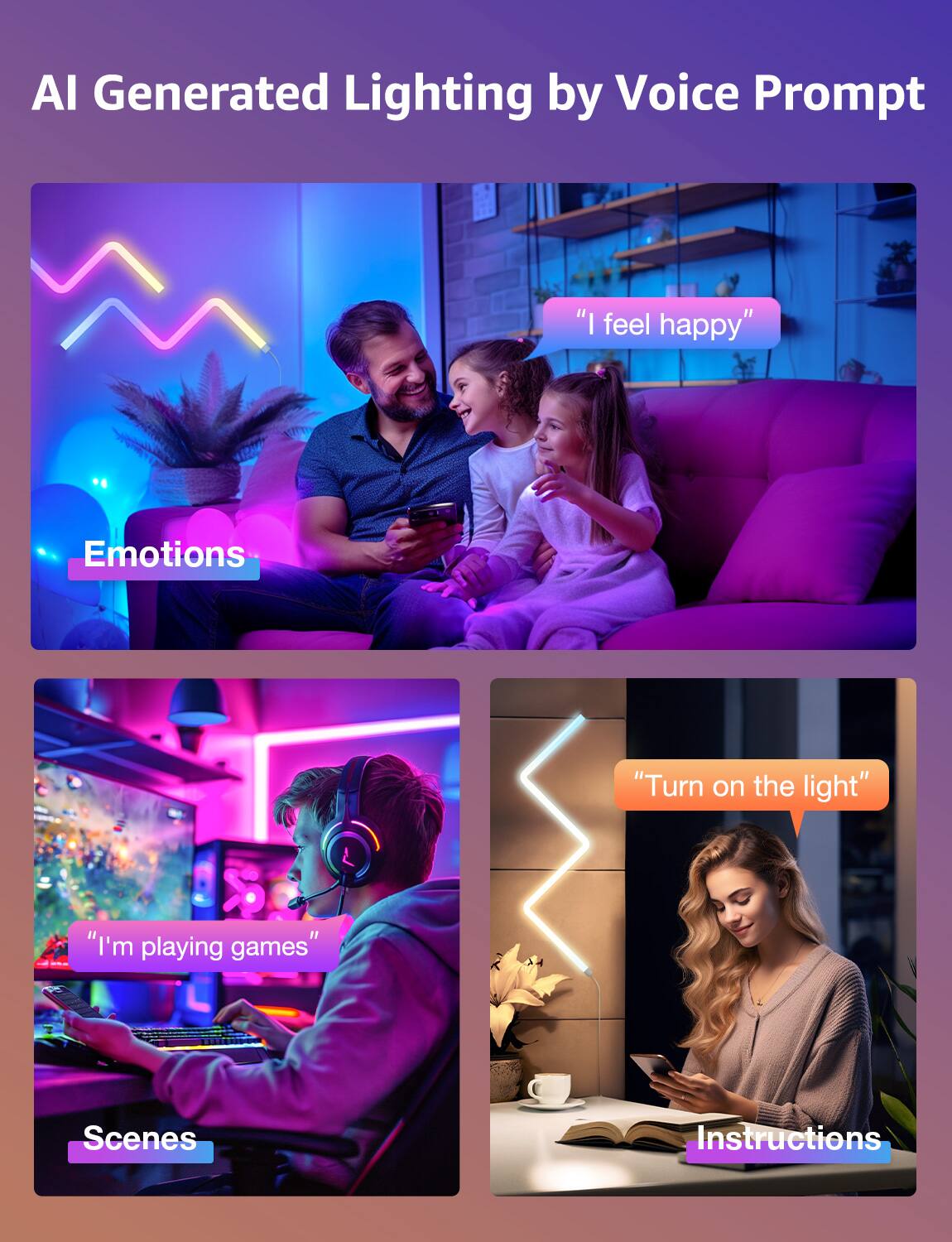 AI Generated Lighting by Voice Prompt

- Emotions
  - "I feel happy"

- Scenes
  - "I'm playing games"

- Instructions
  - "Turn on the light"