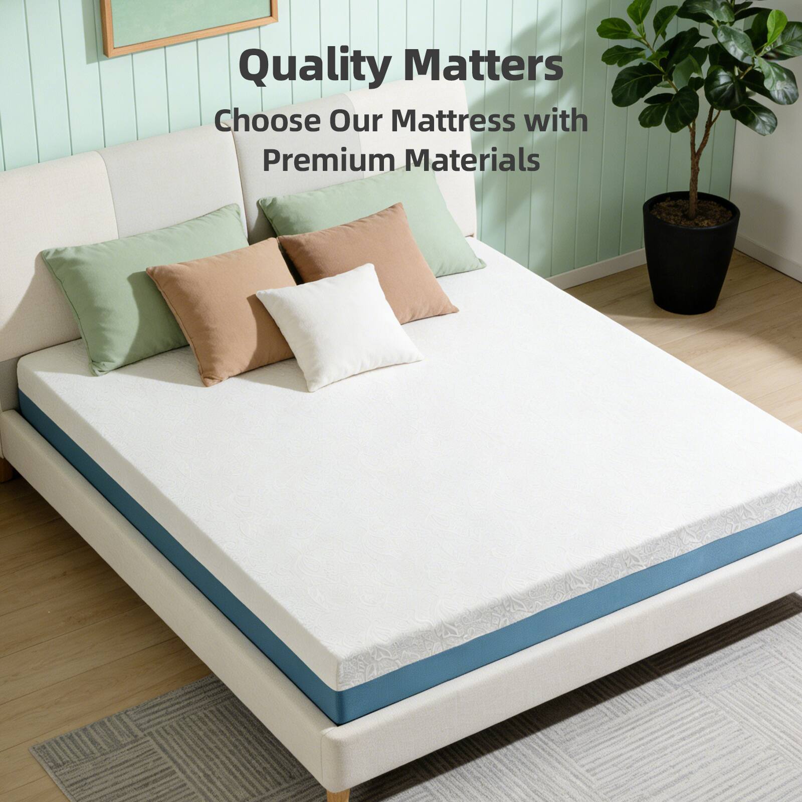 Quality Matters  
Choose Our Mattress with Premium Materials