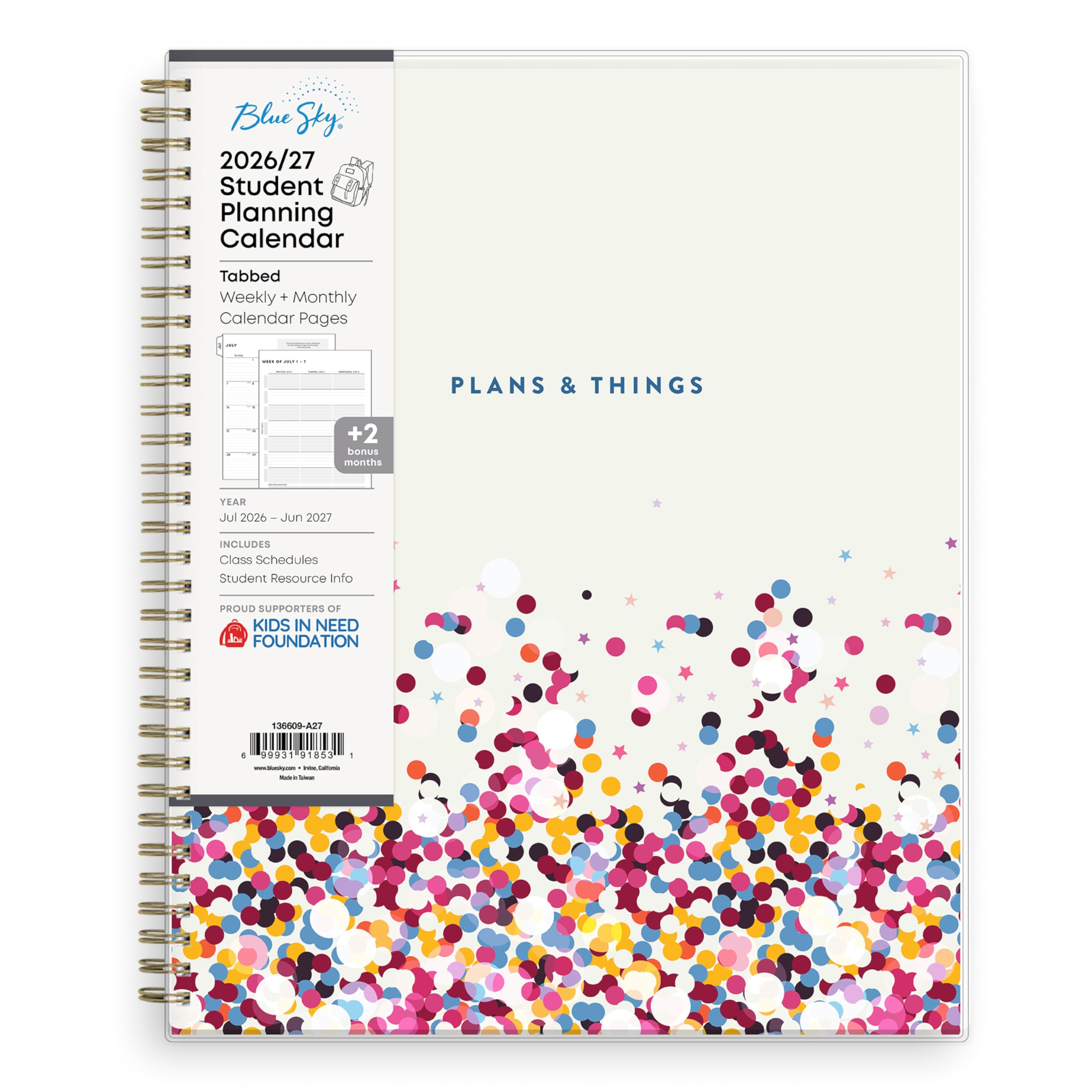 Blue Sky, 2026/27 Student Planning Calendar  
Tabbed Weekly + Monthly Calendar Pages  
PLANS & THINGS  
+2 bonus months  
YEAR Jul 2026 - Jun 2027  
INCLUDES Class Schedules Student Resource Info  
PROUD SUPPORTERS OF KIDS IN NEED FOUNDATION  
136609-A27  
6 99931 91853 1 www.blaedy.com