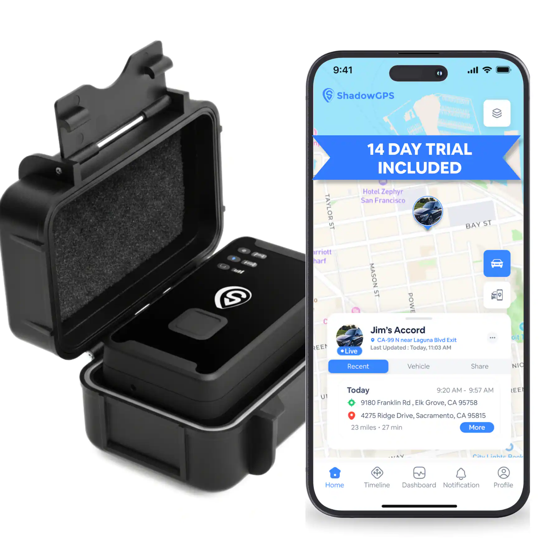 9:41 ShadowGPS
14 DAY TRIAL INCLUDED
Hotel Zephyr
San Francisco
Jim's Accord
CA-99 near Laguna Blvd Exit
Last Updated: Today, 1:03 AM
Live
Recent Vehicle Share
Today
9:20 AM - 9:57 AM
9180 Franklin Rd, Elk Grove, CA 95758
4275 Ridge Drive, Sacramento, CA 95815
23 miles - 27 min
Home Timeline Dashboard Notification Profile