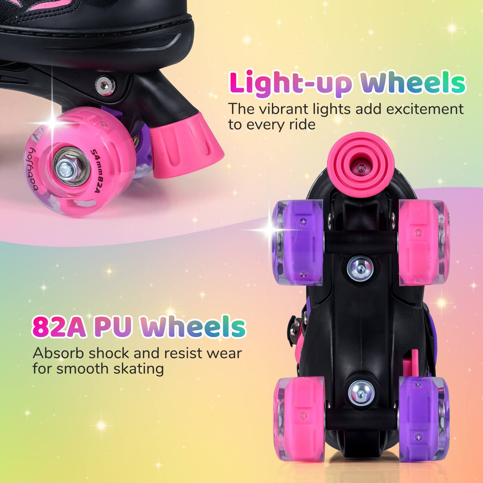 - Light-up Wheels
  The vibrant lights add excitement to every ride

- 82A PU Wheels
  Absorb shock and resist wear for smooth skating