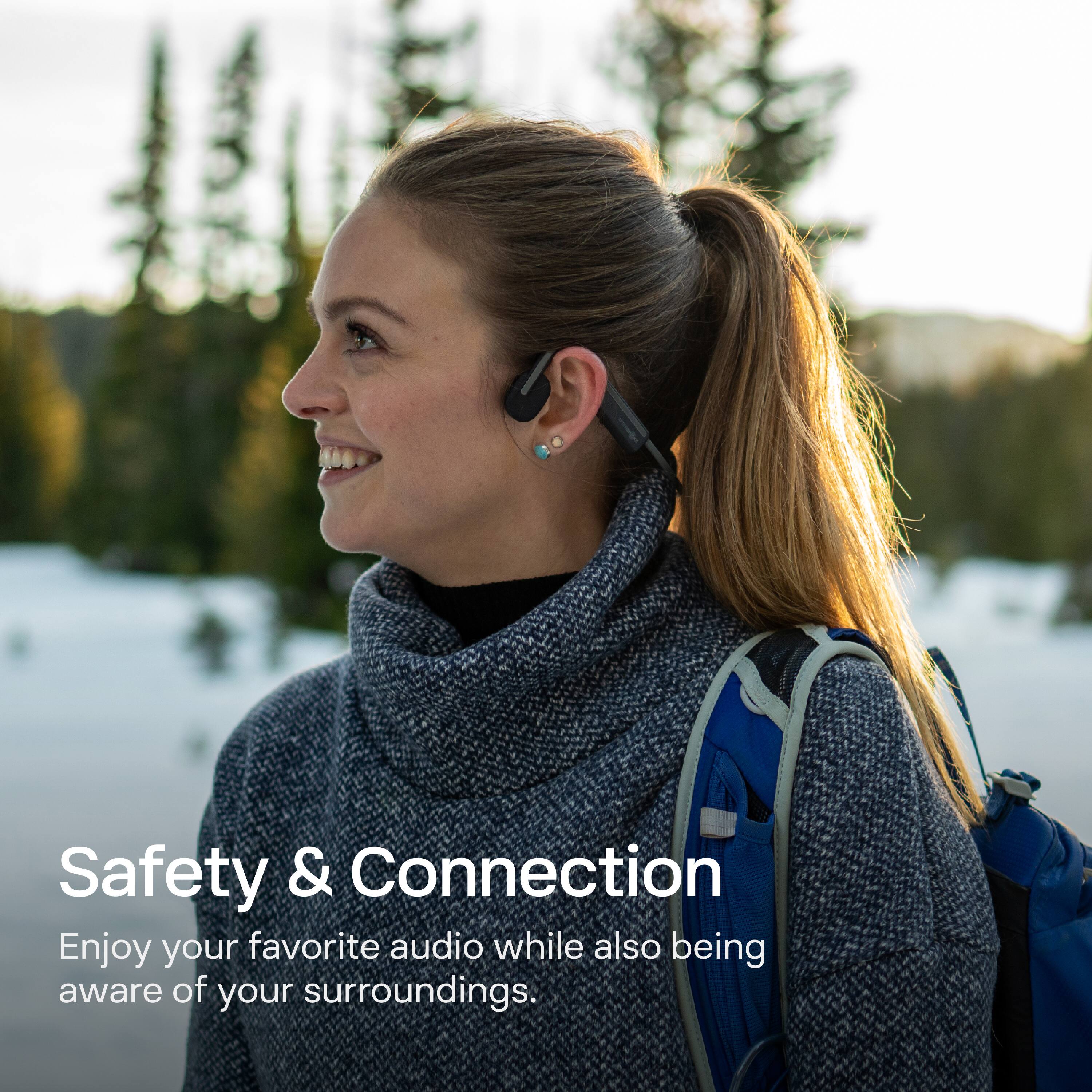 Safety & Connection  
Enjoy your favorite audio while also being aware of your surroundings.