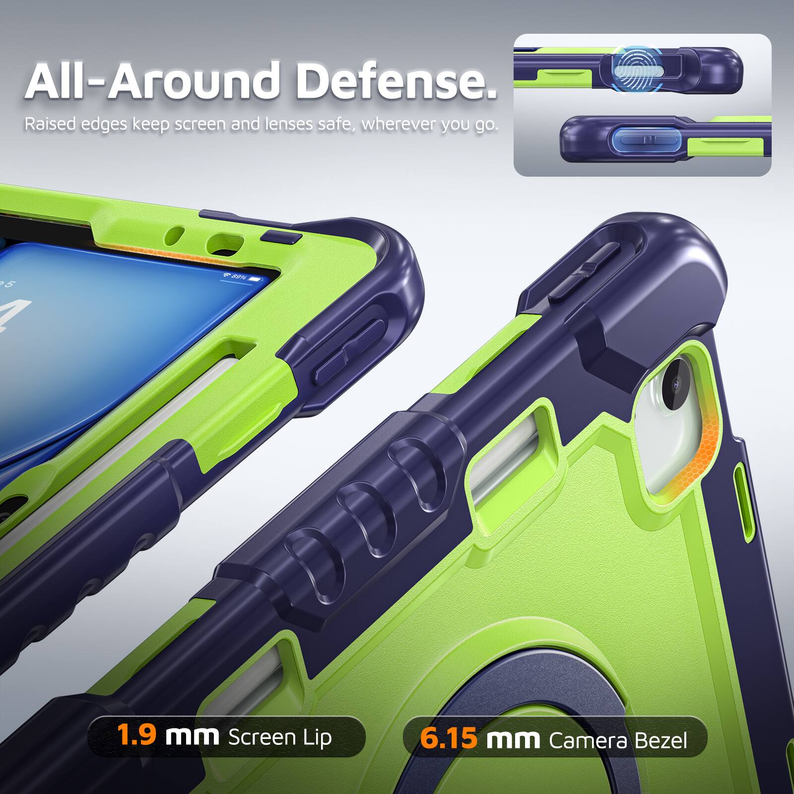 All-Around Defense. Raised edges keep screen and lenses safe, wherever you go.  
5 M - 1.9 mm Screen Lip  
6.15 mm Camera Bezel