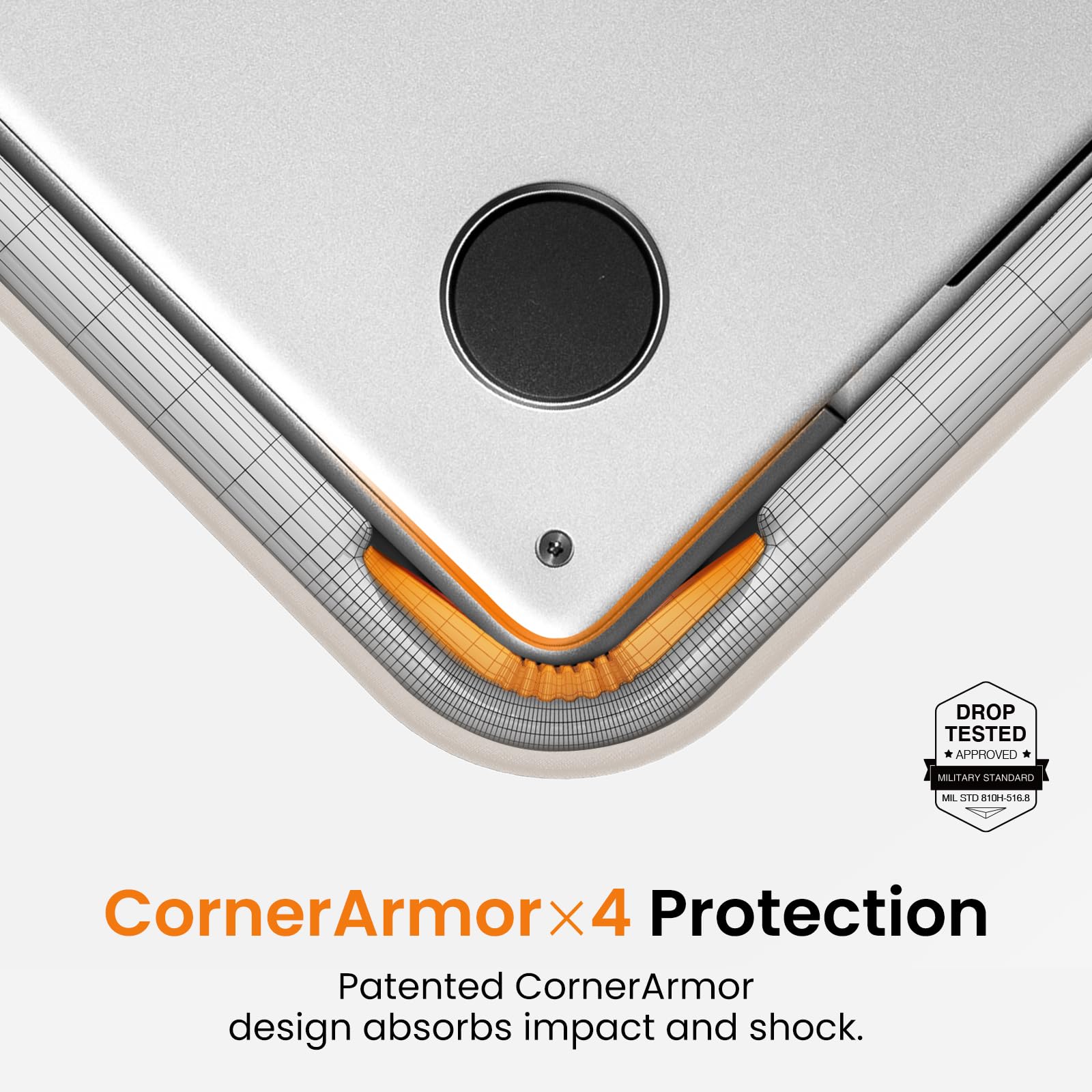 DROP TESTED APPROVED  
MILITARY STANDARD  
MIL STD 810H-516.8  

CornerArmor x4 Protection  
Patented CornerArmor design absorbs impact and shock.