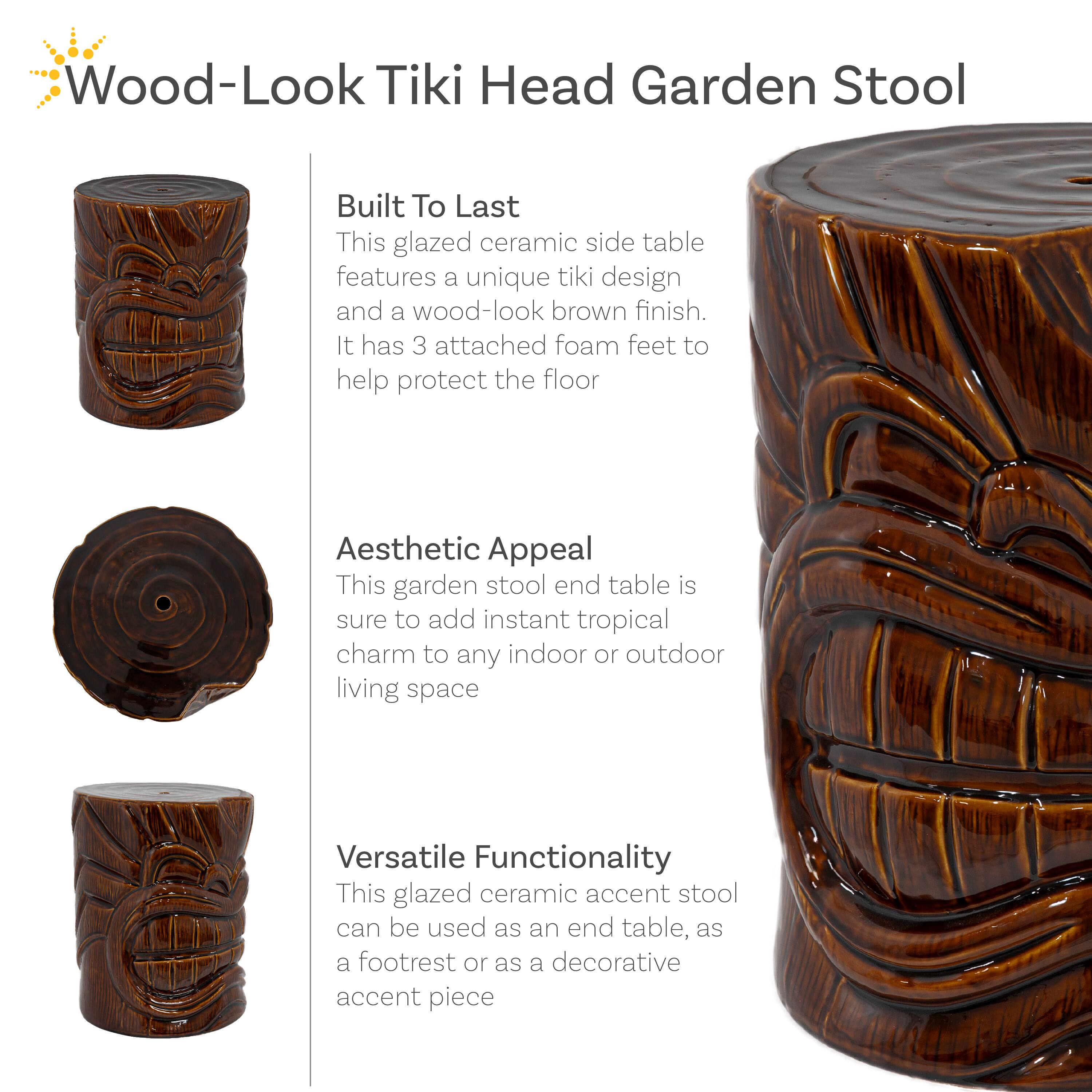 Wood-Look Tiki Head Garden Stool

Built To Last
This glazed ceramic side table features a unique tiki design and a wood-look brown finish. It has 3 attached foam feet to help protect the floor.

Aesthetic Appeal
This garden stool end table is sure to add instant tropical charm to any indoor or outdoor living space.

Versatile Functionality
This glazed ceramic accent stool can be used as an end table, as a footrest, or as a decorative accent piece.