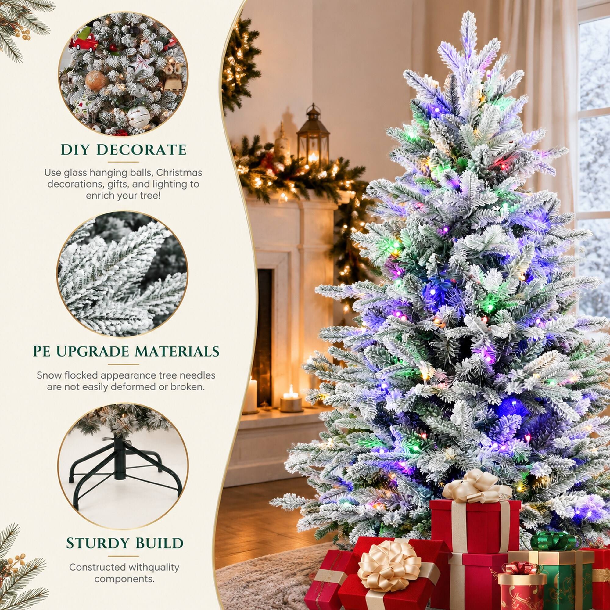 DIY DECORATE  
Use glass hanging balls, Christmas decorations, gifts, and lighting to enrich your tree!  

PE UPGRADE MATERIALS  
Snow flocked appearance tree needles are not easily deformed or broken.  

STURDY BUILD  
Constructed with quality components.