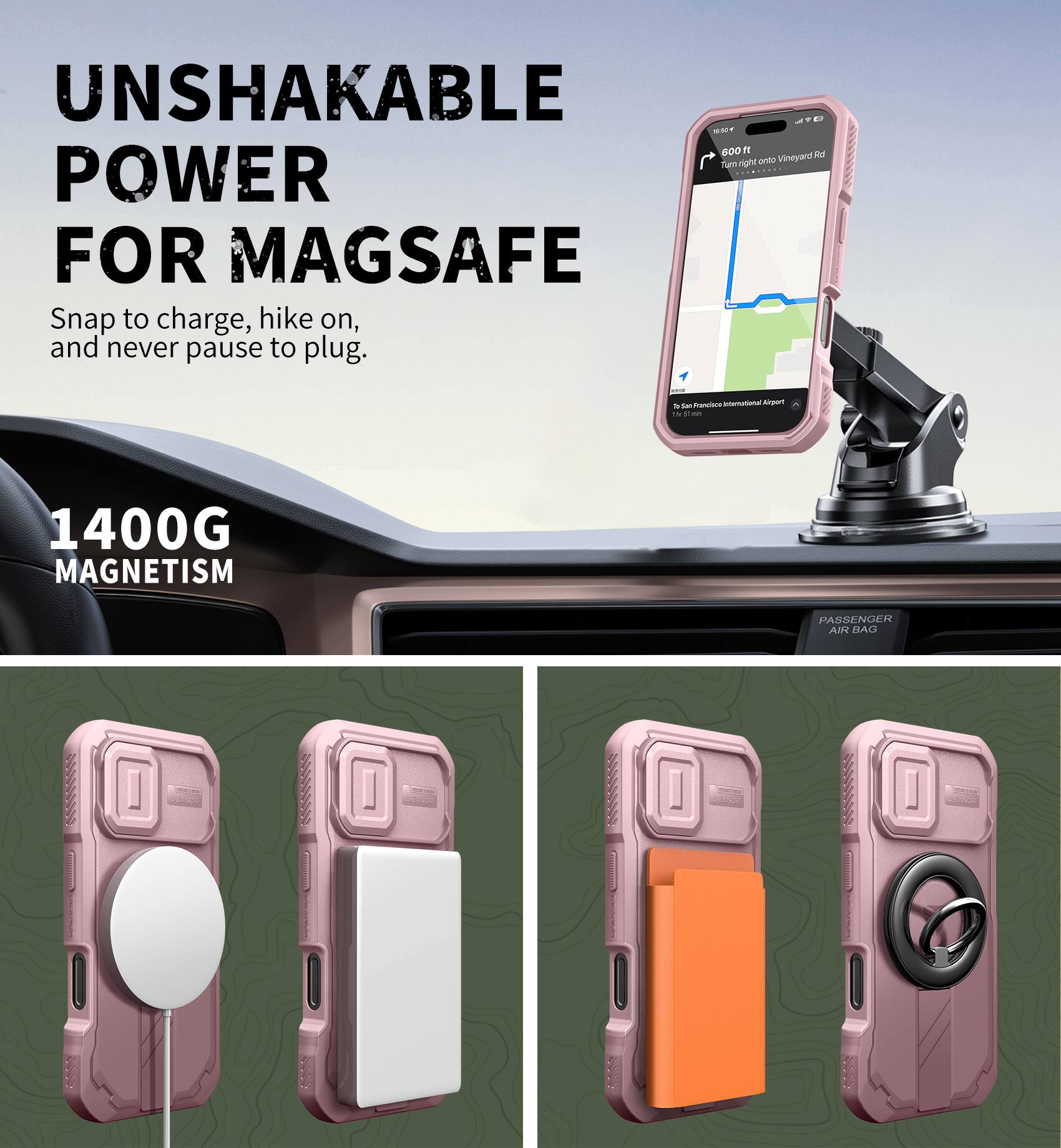 UNSHAKABLE POWER FOR MAGSAFE  
Snap to charge, hike on, and never pause to plug.  

1400G MAGNETISM  

PASSENGER AIR BAG