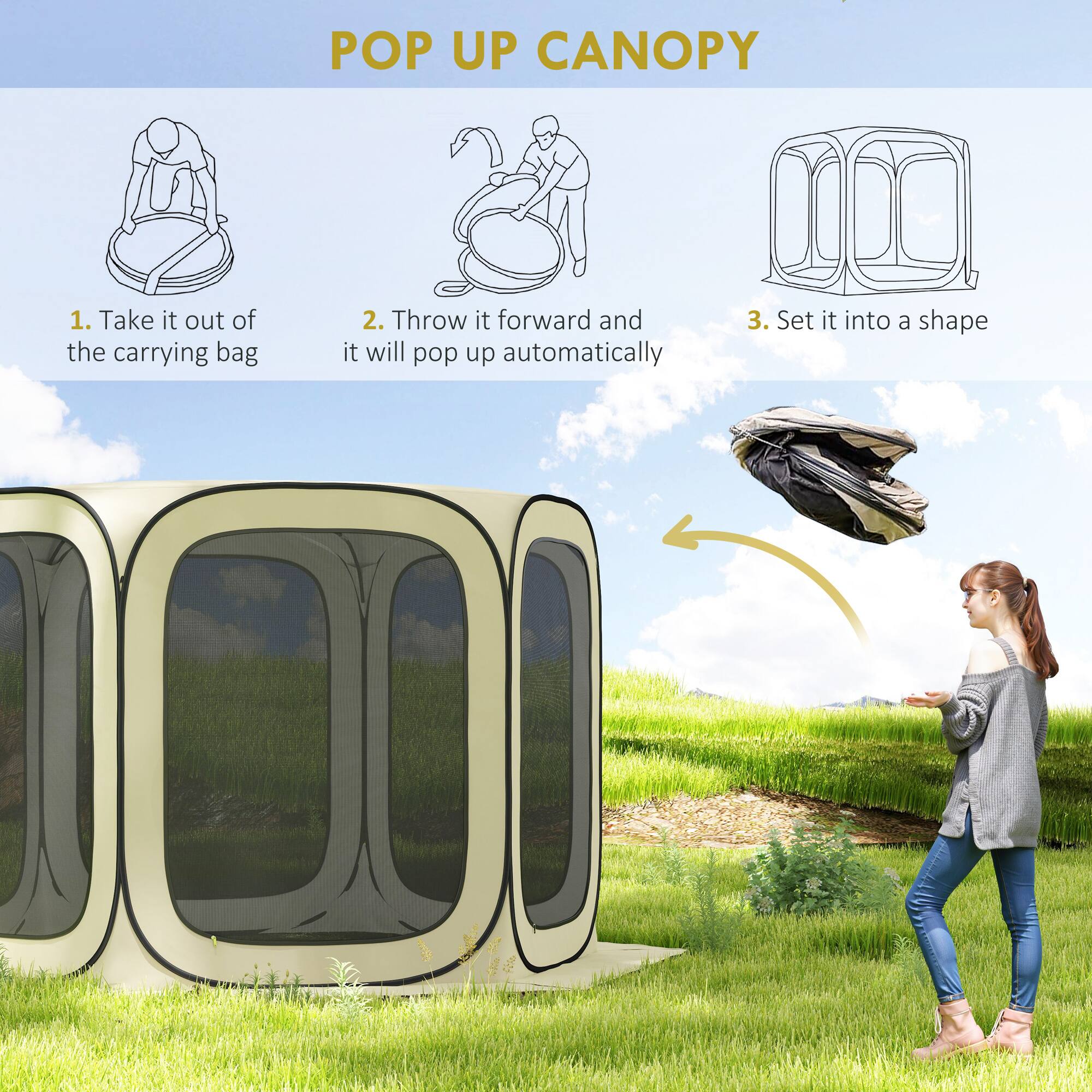 POP UP CANOPY

1. Take it out of the carrying bag  
2. Throw it forward and it will pop up automatically  
3. Set it into a shape