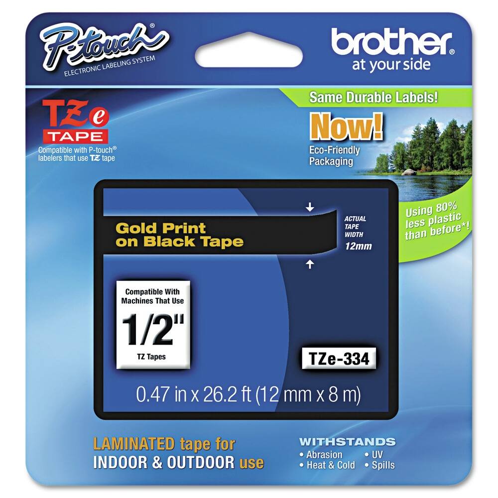 **P-touch®**  
ELECTRONIC LABELING SYSTEM  

**brother®**  
at your side  

**TZ e TAPE**  
Compatible with P-touch® labelers that use TZ tape  

**Same Durable Labels!**  
Now!  
Eco-Friendly Packaging  

**Gold Print on Black Tape**  
ACTUAL TAPE WIDTH 12mm  

**Compatible With Machines That Use**  
1/2" TZ Tapes  

**TZe-334**  
0.47 in x 26.2 ft (12 mm x 8 m)  

**LAMINATED tape for INDOOR & OUTDOOR use**  

**WITHSTANDS**  
- Abrasion  
- UV  
- Heat & Cold  
- Spills  

Using 80% less plastic than before*!  

*Eco-Friendly Packaging