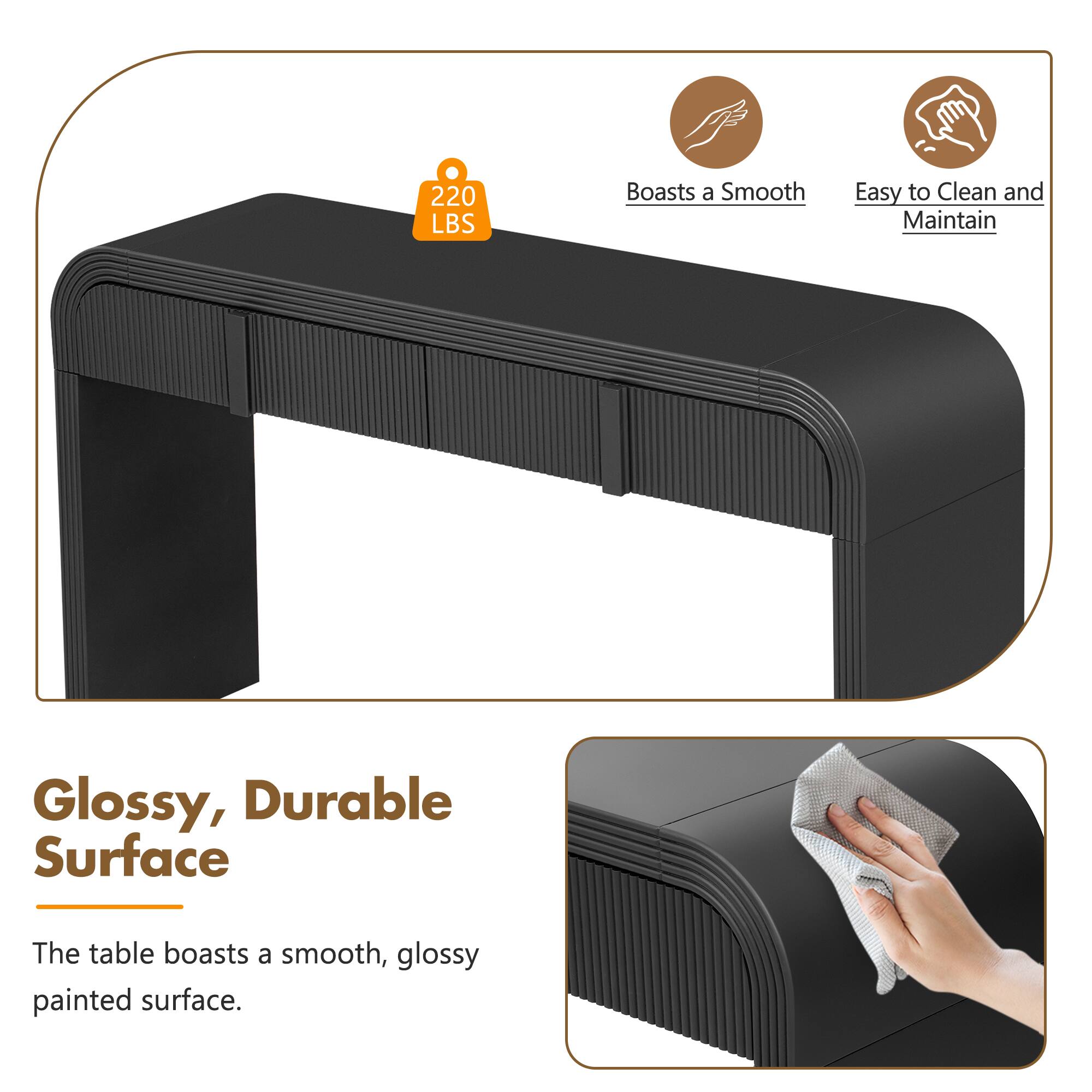 220 LBS  
Boasts a Smooth, Easy to Clean and Maintain Glossy, Durable Surface  
The table boasts a smooth, glossy painted surface.