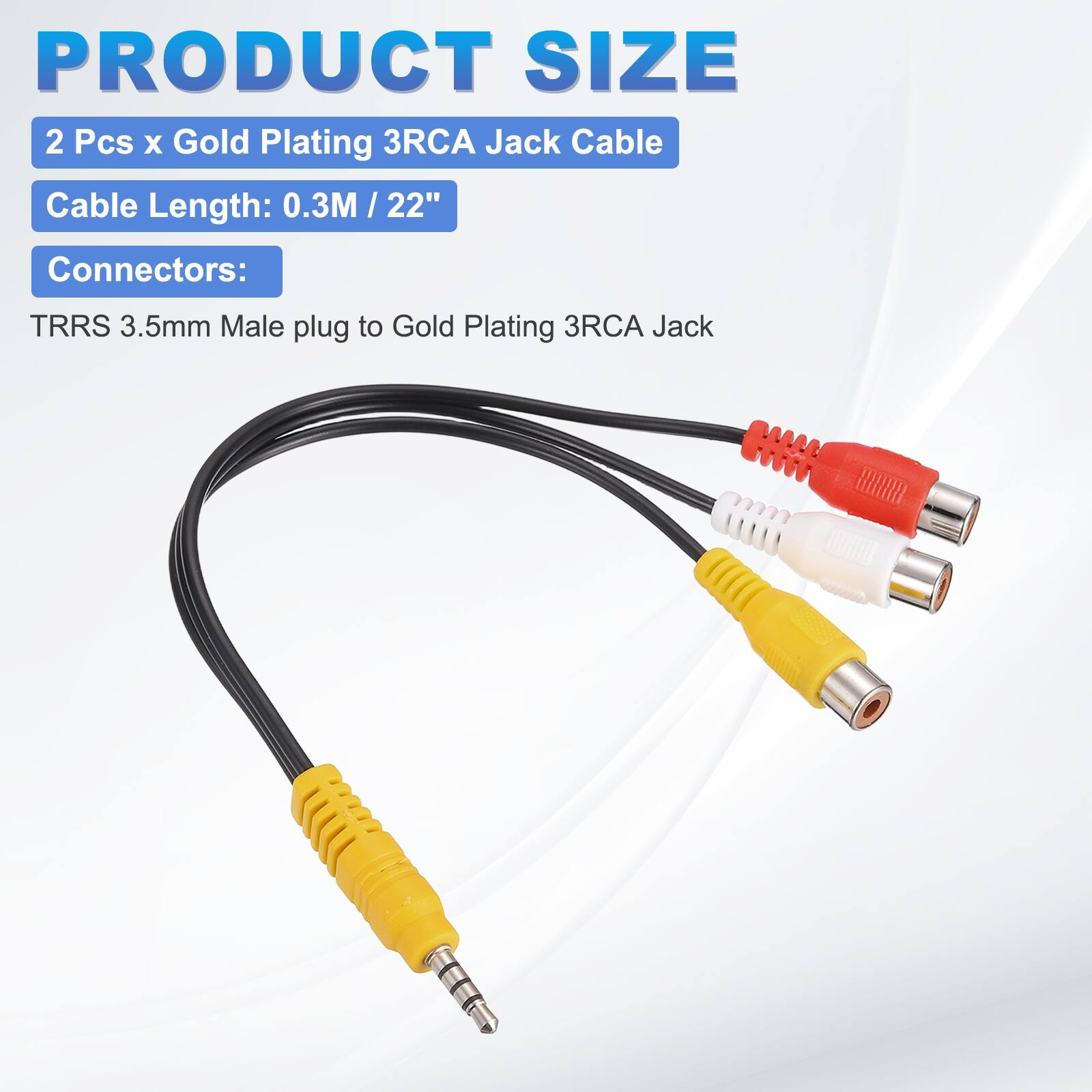 PRODUCT SIZE

2 Pcs x Gold Plating 3RCA Jack Cable

Cable Length: 0.3M / 22"

Connectors:

TRRS 3.5mm Male plug to Gold Plating 3RCA Jack