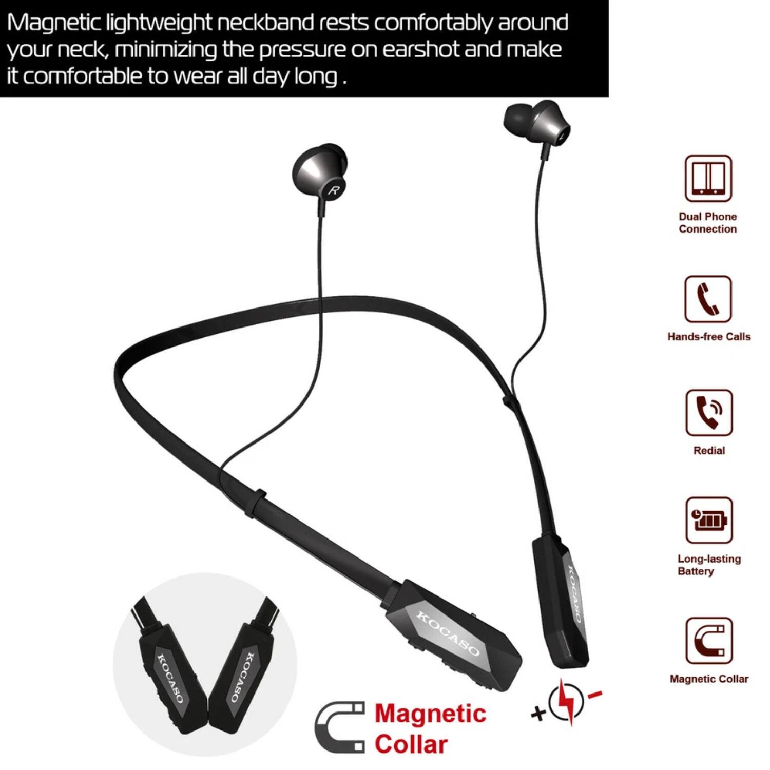 Magnetic lightweight neckband rests comfortably around your neck, minimizing the pressure on earshot and make it comfortable to wear all day long.

- Dual Phone Connection
- Hands-free Calls
- Redial
- Long-lasting Battery
- Magnetic Collar

Magnetic Collar