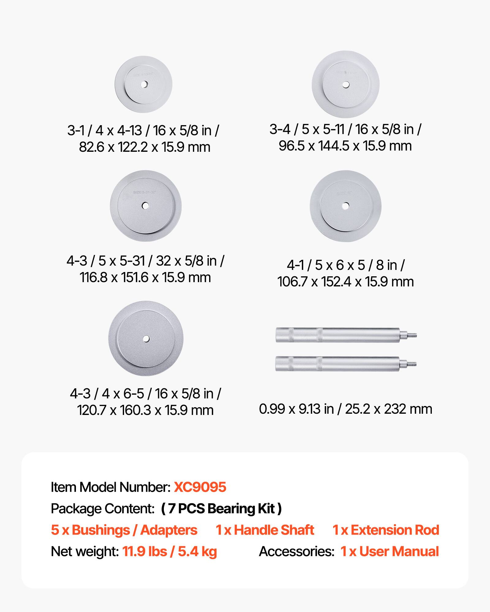 3-1/4 X 4-13/16 X 5/8 in / 82.6 X 122.2 X 15.9 mm  
3-4/5 X 5-11/16 X 5/8 in / 96.5 X 144.5 X 15.9 mm  
4-3/5 X 5-31/32 X 5/8 in / 116.8 X 151.6 X 15.9 mm  
4-1/5 X 6 X 5/8 in / 106.7 X 152.4 X 15.9 mm  
4-3/4 X 6-5/16 X 5/8 in / 120.7 X 160.3 X 15.9 mm  
0.99 X 9.13 in / 25.2 X 232 mm  

Item Model Number: XC9095  
Package Content: (7 PCS Bearing Kit)  
5 X Bushings / Adapters  
1x Handle