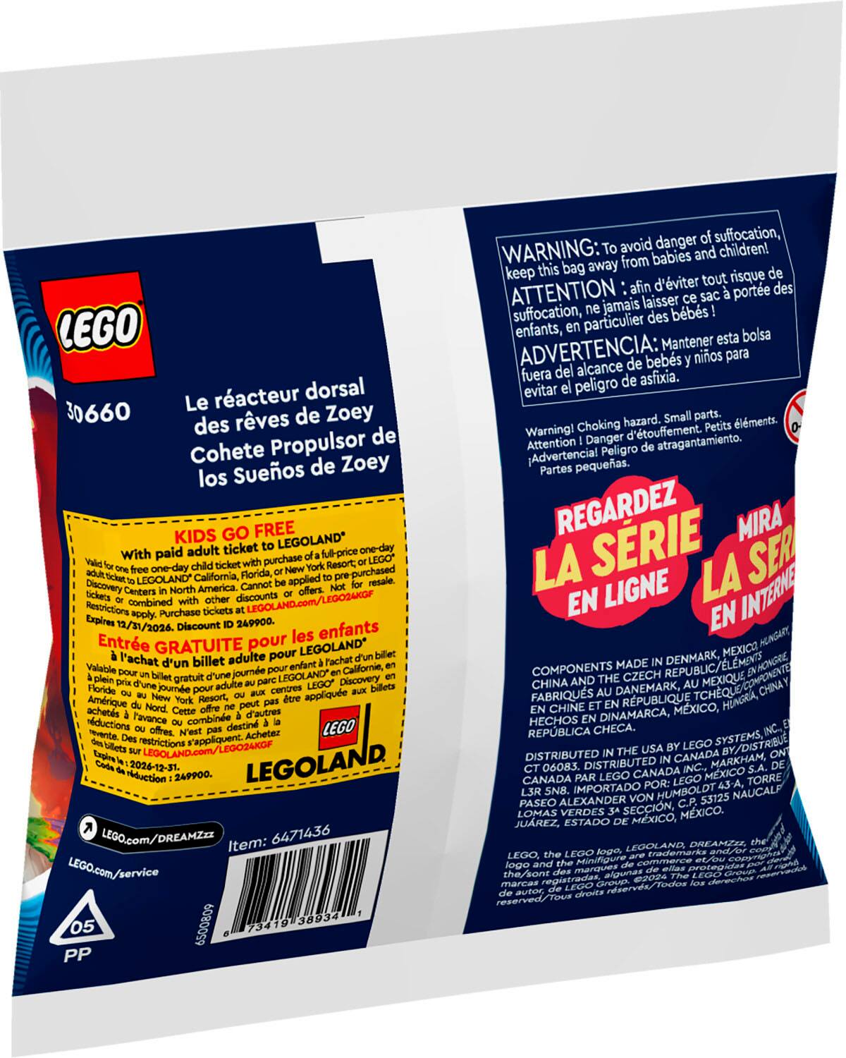 The text on the image is in French, so I will provide a translation:
LEGO racteur dorsal 30660 Le des rves de Zoey Propulsor de Cohete Zoey los Sueos de KIDS GO FREE ticket LEGOLAND one-day With paid adult full-price purchase one-day Florida, purchased LEGOLAND California, applied Discovery America. combined discounts LEGOLAND.com/LEGO2AKGF Restrictions Purchase tickets Expires 12/31/2026. Discount 249900. les enfants Entre GRATUITE pour LEGOLAND l'achat billet adulte jour LEGOLAND Calfornie, gratuit Discovery journe Amrique Resort, applique achets l'avance combine ductions destin LEGO s'appliquent. Achetez restrictions rduction 2026-12-31 249900. LEGOLAND LEGO.com/DREAMZZZ Item: 6471436 LEGO.com/service 6500809 38934 05 73419 PP avoid danger suffocation, WARNING: babies children! bag away from keep d'viter tout risque ATTENTION afin porte jamais laisser suffocation, particulier bbs! enfants, bolsa ADVERTENCIA: Mantener bebs nios para fuera alcance asfixia. evitar peligro hazard. Small lments. Warning! Chokin