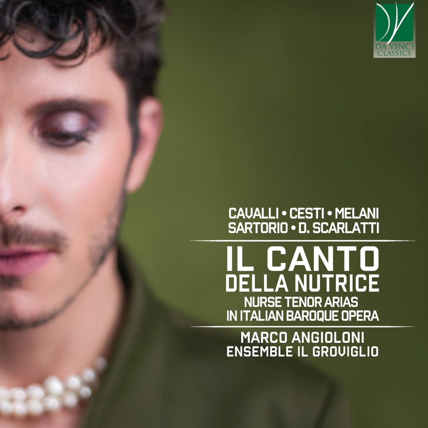 DA VINCI CLASSICS

CAVALLI • CESTI • MELANI • SARTORIO • D. SCARLATTI

IL CANTO DELLA NUTRICE

NURSE TENOR ARIAS IN ITALIAN BAROQUE OPERA

MARCO ANGIOLONI

ENSEMBLE IL GROVIGLIO