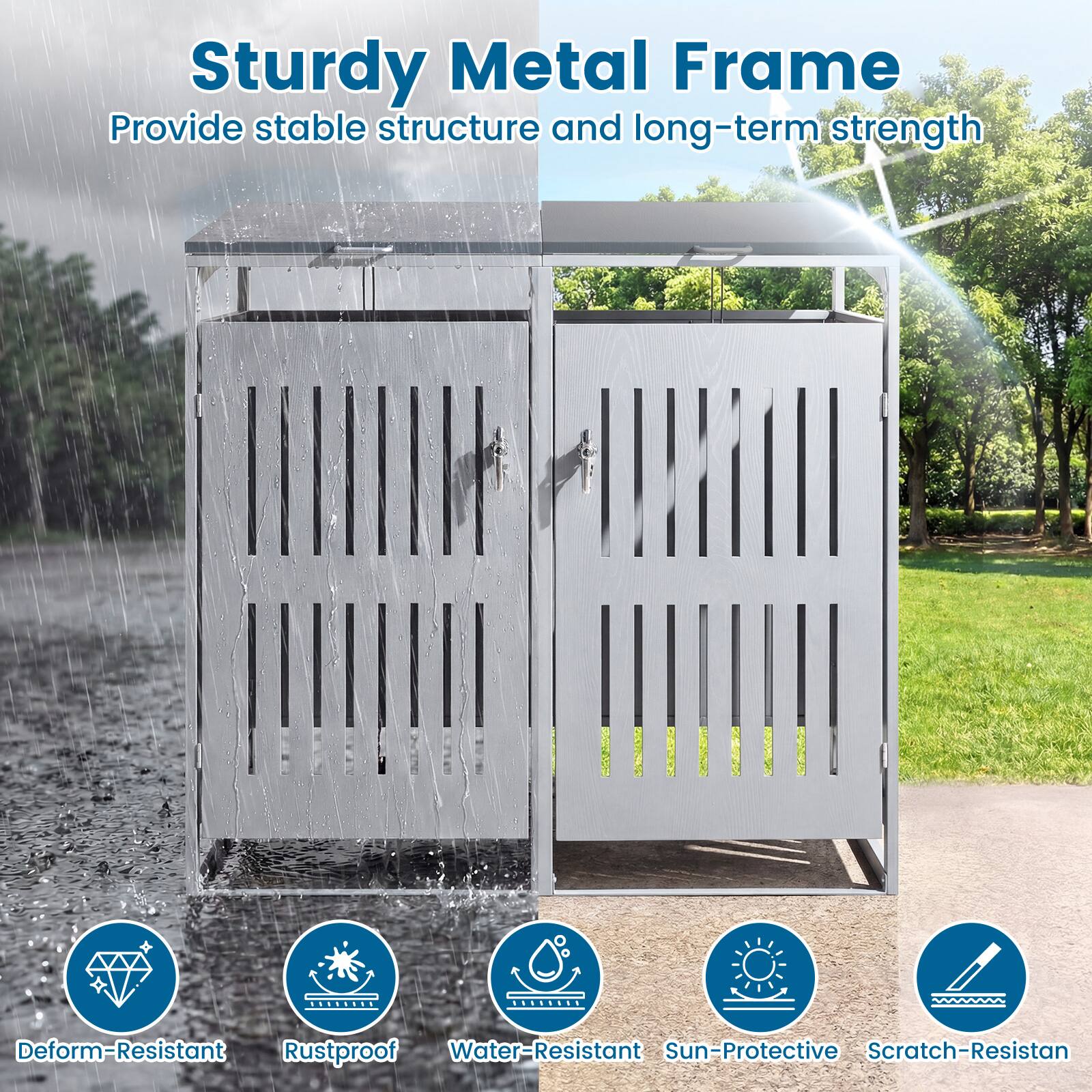 Sturdy Metal Frame  
Provide stable structure and long-term strength  

Deform-Resistant  
Rustproof  
Water-Resistant  
Sun-Protective  
Scratch-Resistant