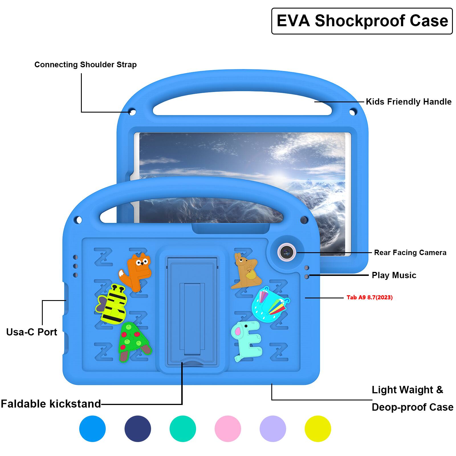 EVA Shockproof Case  
Connecting Shoulder Strap  
Kids Friendly Handle  
Usa-C Port  
Z 7  Z  
1  C  
2  
2 Z  
Rear Facing Camera  
Play Music  
Tab A9 8.7(2023)  
Faldable kickstand  
Light Weight & Deop-proof Case