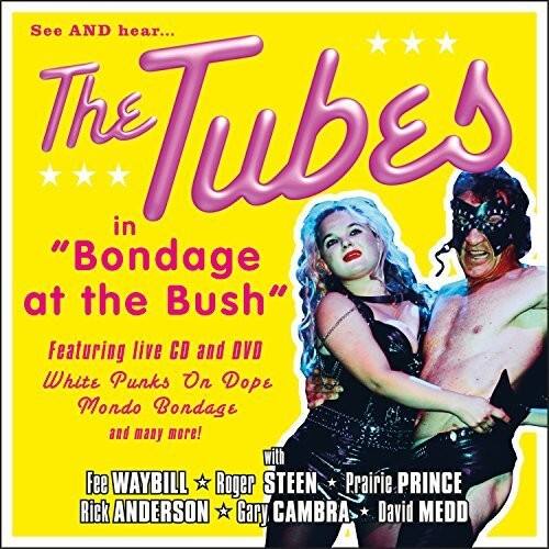 See AND hear...

The Tubes

in "Bondage at the Bush"

Featuring live CD and DVD
White Punks On Dope
Mondo Bondage
and many more!

Fee WAYBILL
Roger STEEN
Prairie PRINCE
Rick ANDERSON
Gary CAMBRA
David MEDD